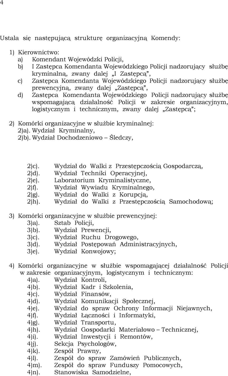 Policji w zakresie organizacyjnym, logistycznym i technicznym, zwany dalej Zastępcą ; 2) Komórki organizacyjne w słuŝbie kryminalnej: 2)a). Wydział Kryminalny, 2)b).