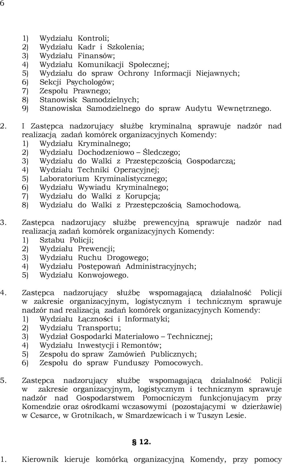 I Zastępca nadzorujący słuŝbę kryminalną sprawuje nadzór nad realizacją zadań komórek organizacyjnych Komendy: 1) Wydziału Kryminalnego; 2) Wydziału Dochodzeniowo Śledczego; 3) Wydziału do Walki z