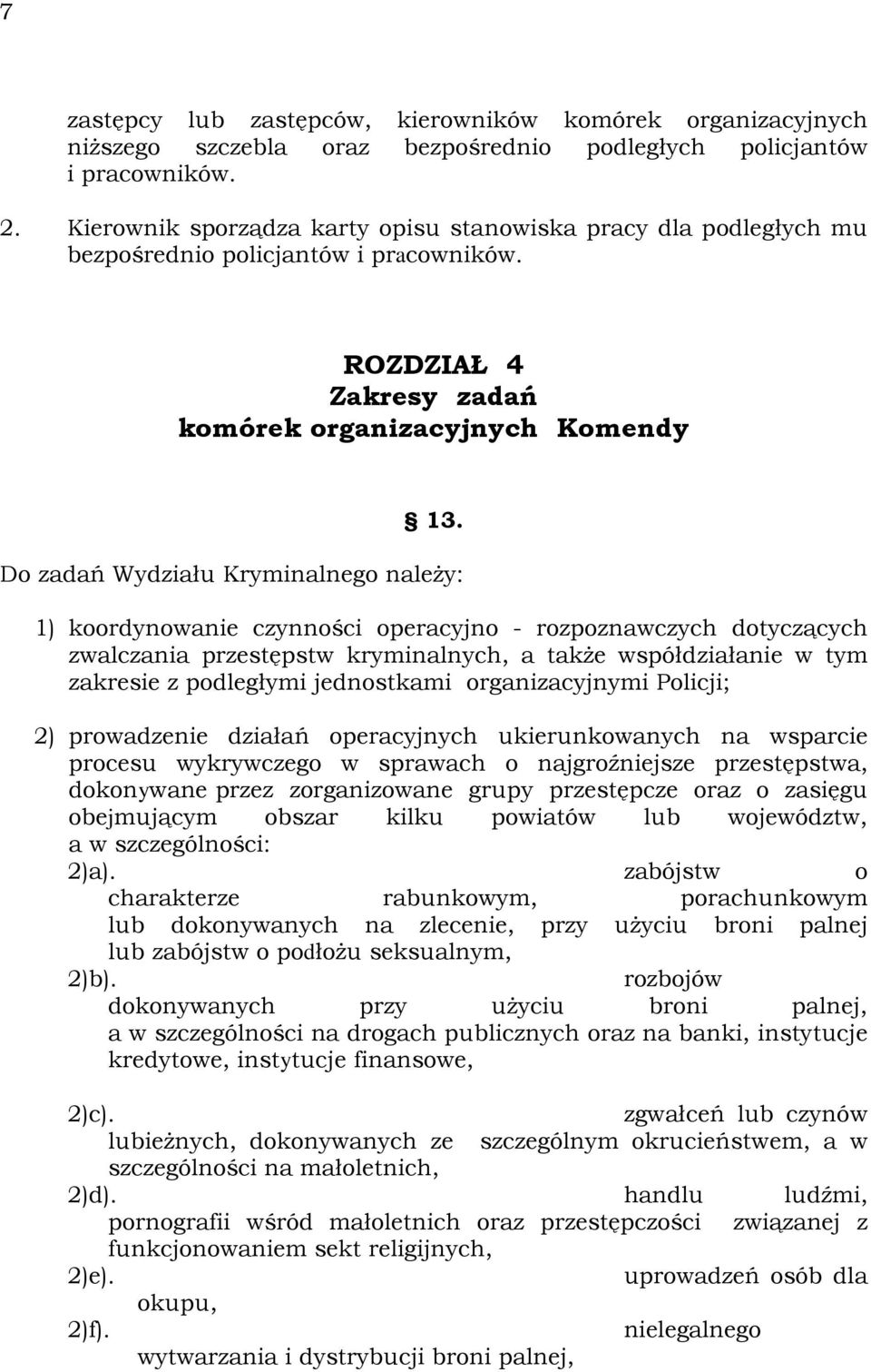 Do zadań Wydziału Kryminalnego naleŝy: 1) koordynowanie czynności operacyjno - rozpoznawczych dotyczących zwalczania przestępstw kryminalnych, a takŝe współdziałanie w tym zakresie z podległymi