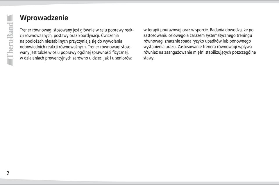 Trener równowagi stosowany jest także w celu poprawy ogólnej sprawności fizycznej, w działaniach prewencyjnych zarówno u dzieci jak i u seniorów, w terapii