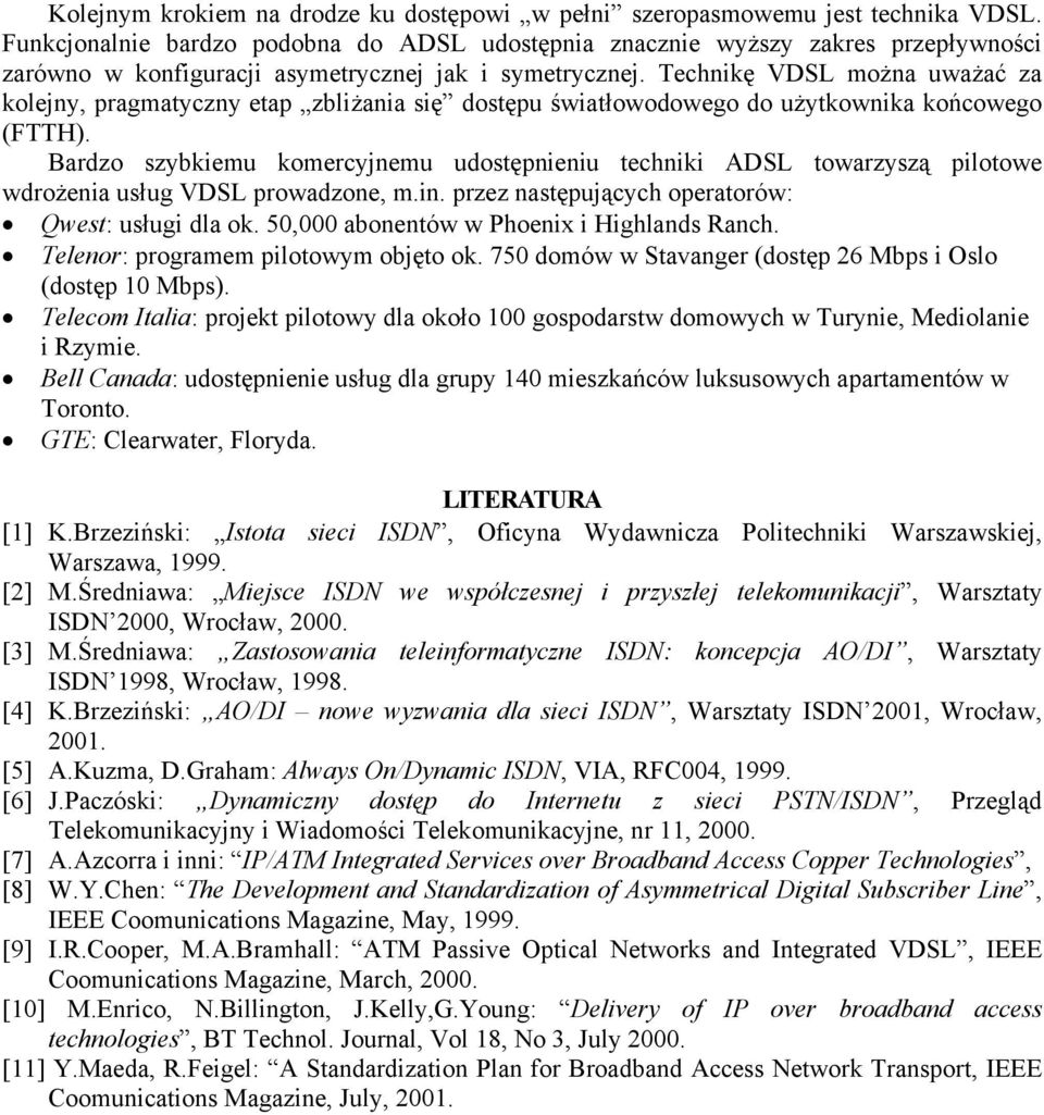 Technikę VDSL można uważać za kolejny, pragmatyczny etap zbliżania się dostępu światłowodowego do użytkownika końcowego (FTTH).