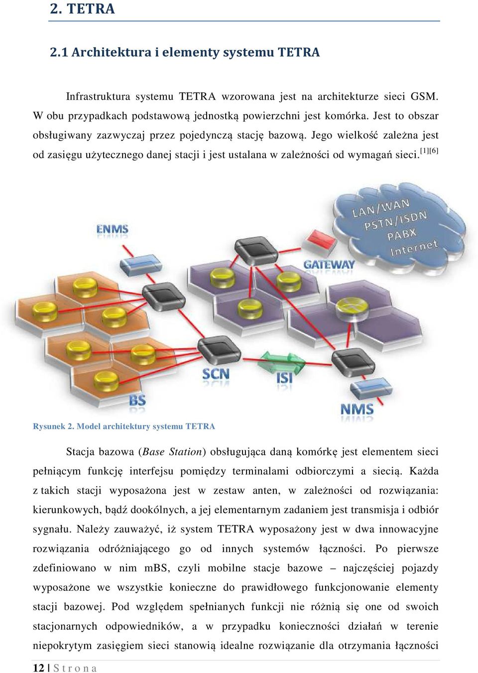 Model architektury systemu TETRA Stacja bazowa (Base Station) obsługująca daną komórkę jest elementem sieci pełniącym funkcję interfejsu pomiędzy terminalami odbiorczymi a siecią.