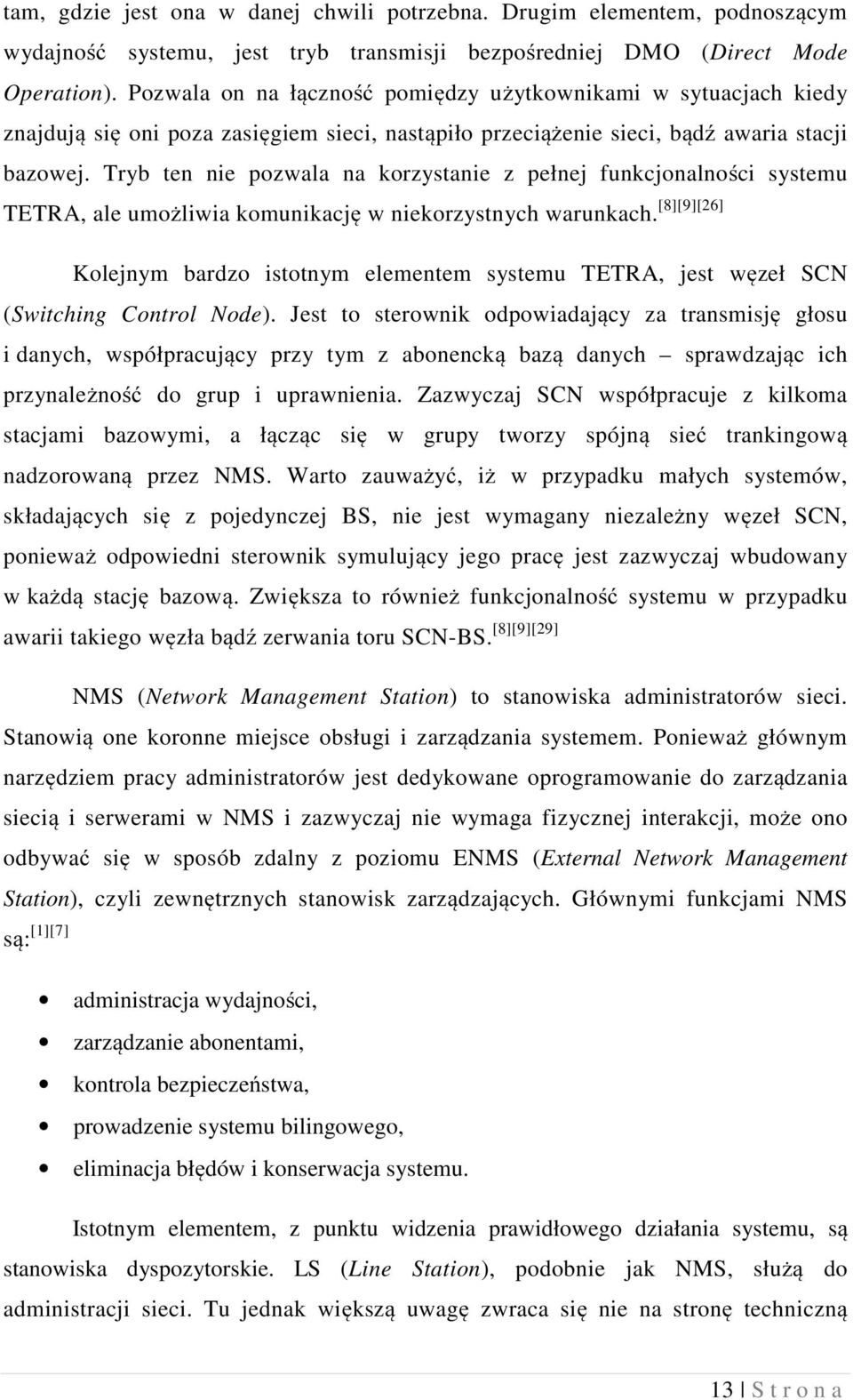 Tryb ten nie pozwala na korzystanie z pełnej funkcjonalności systemu TETRA, ale umożliwia komunikację w niekorzystnych warunkach.