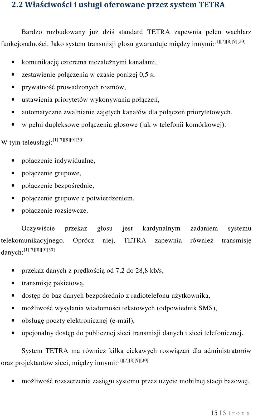 ustawienia priorytetów wykonywania połączeń, automatyczne zwalnianie zajętych kanałów dla połączeń priorytetowych, w pełni dupleksowe połączenia głosowe (jak w telefonii komórkowej).