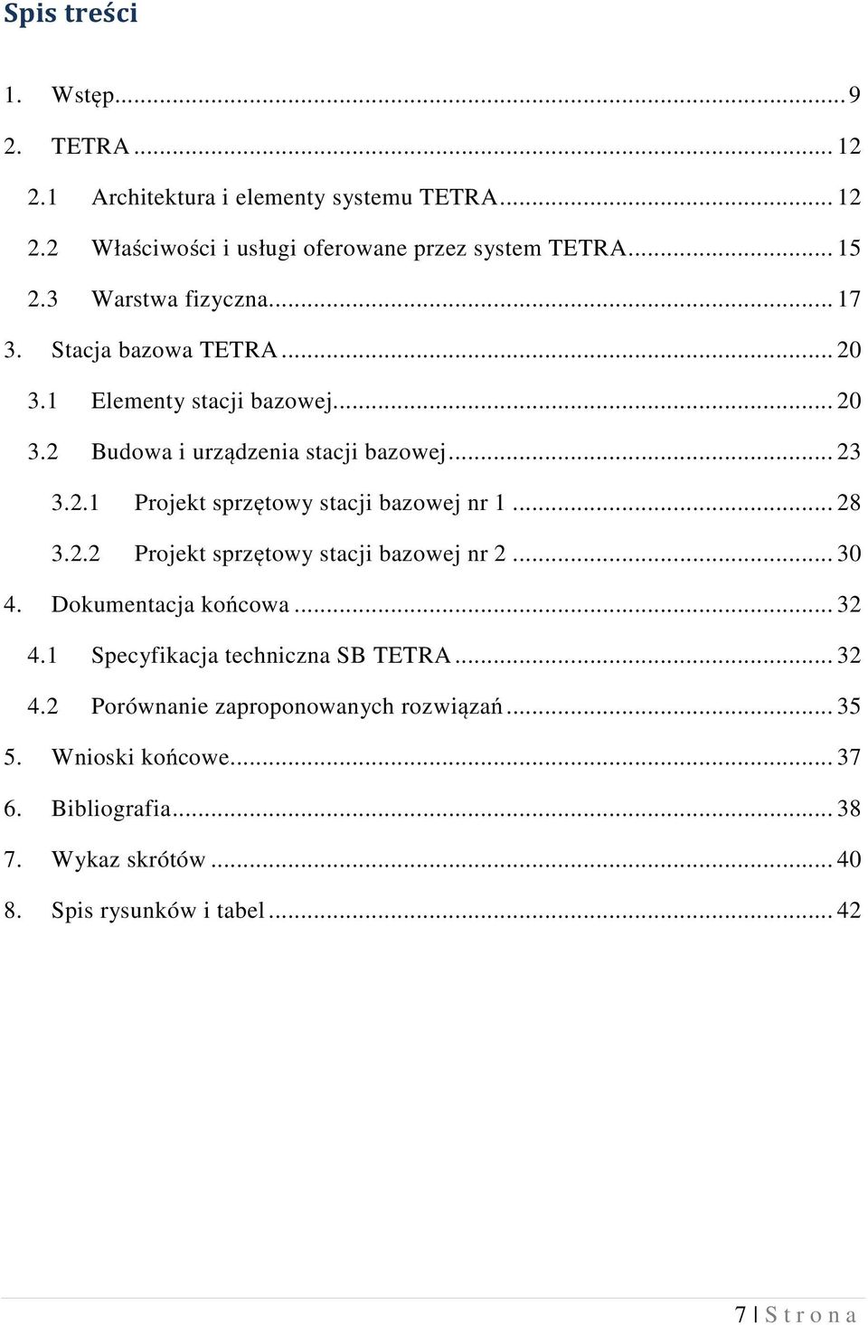 .. 28 3.2.2 Projekt sprzętowy stacji bazowej nr 2... 30 4. Dokumentacja końcowa... 32 4.1 Specyfikacja techniczna SB TETRA... 32 4.2 Porównanie zaproponowanych rozwiązań.