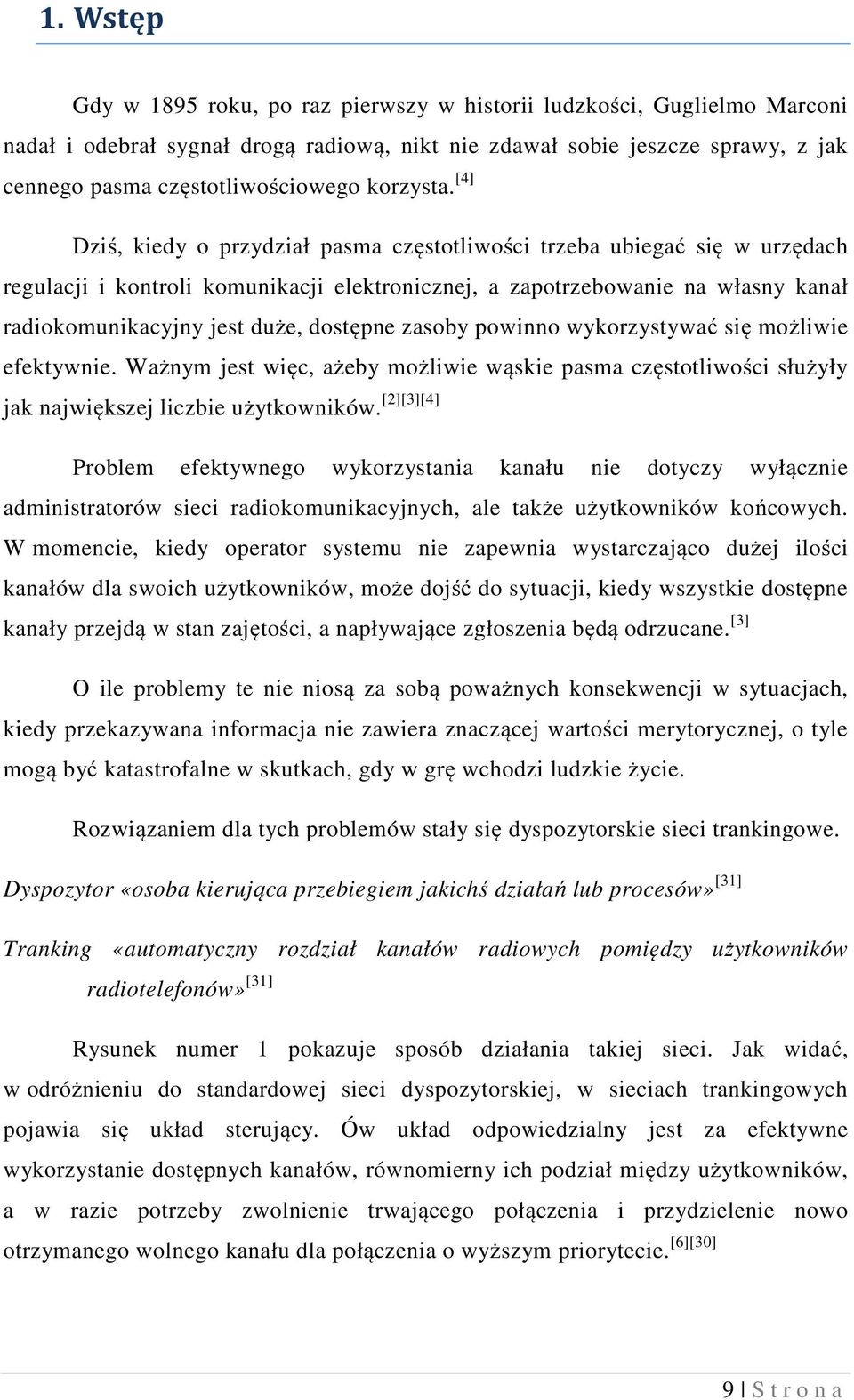 [4] Dziś, kiedy o przydział pasma częstotliwości trzeba ubiegać się w urzędach regulacji i kontroli komunikacji elektronicznej, a zapotrzebowanie na własny kanał radiokomunikacyjny jest duże,