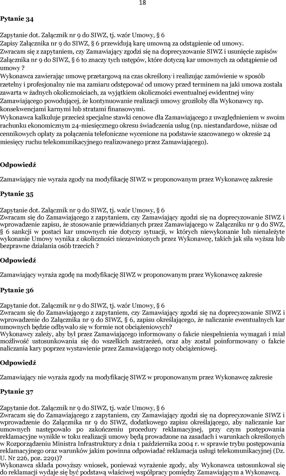 Wykonawca zawierając umowę przetargową na czas określony i realizując zamówienie w sposób rzetelny i profesjonalny nie ma zamiaru odstępować od umowy przed terminem na jaki umowa została zawarta w