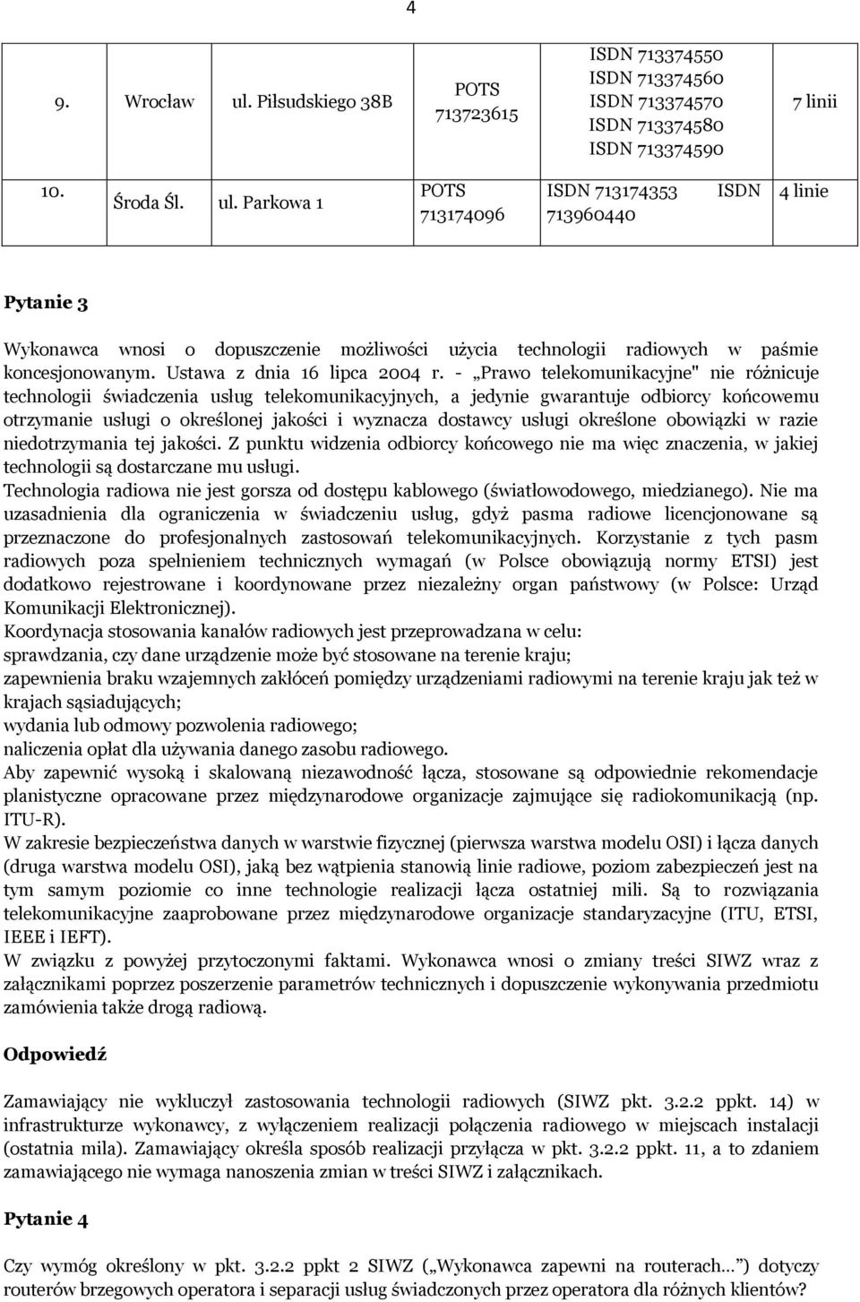 - Prawo telekomunikacyjne" nie różnicuje technologii świadczenia usług telekomunikacyjnych, a jedynie gwarantuje odbiorcy końcowemu otrzymanie usługi o określonej jakości i wyznacza dostawcy usługi