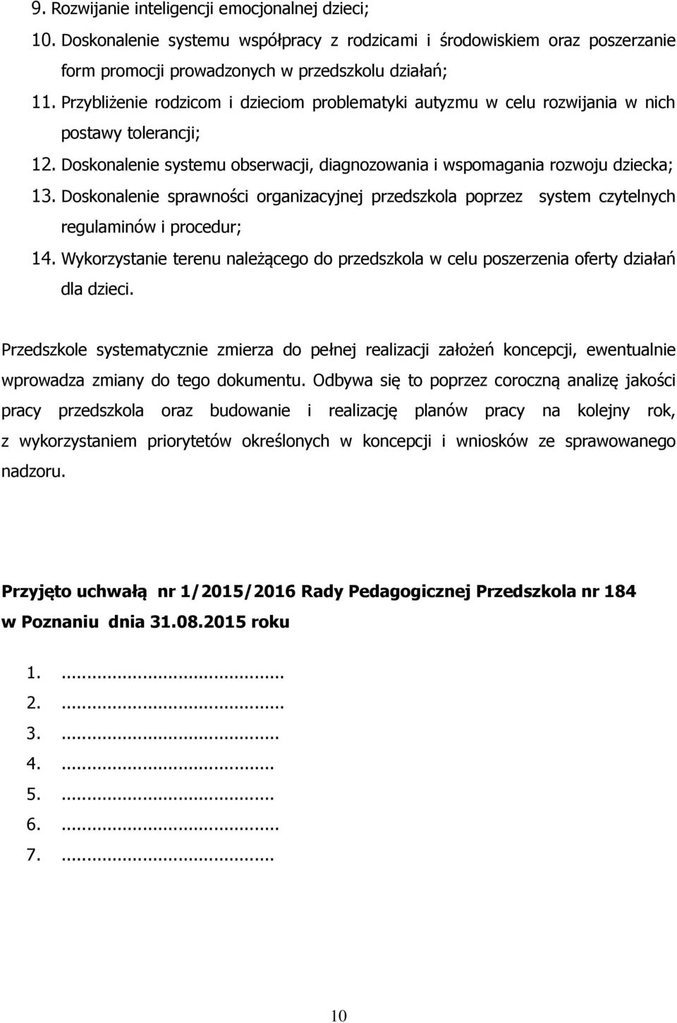 Doskonalenie sprawności organizacyjnej przedszkola poprzez system czytelnych regulaminów i procedur; 14. Wykorzystanie terenu należącego do przedszkola w celu poszerzenia oferty działań dla dzieci.