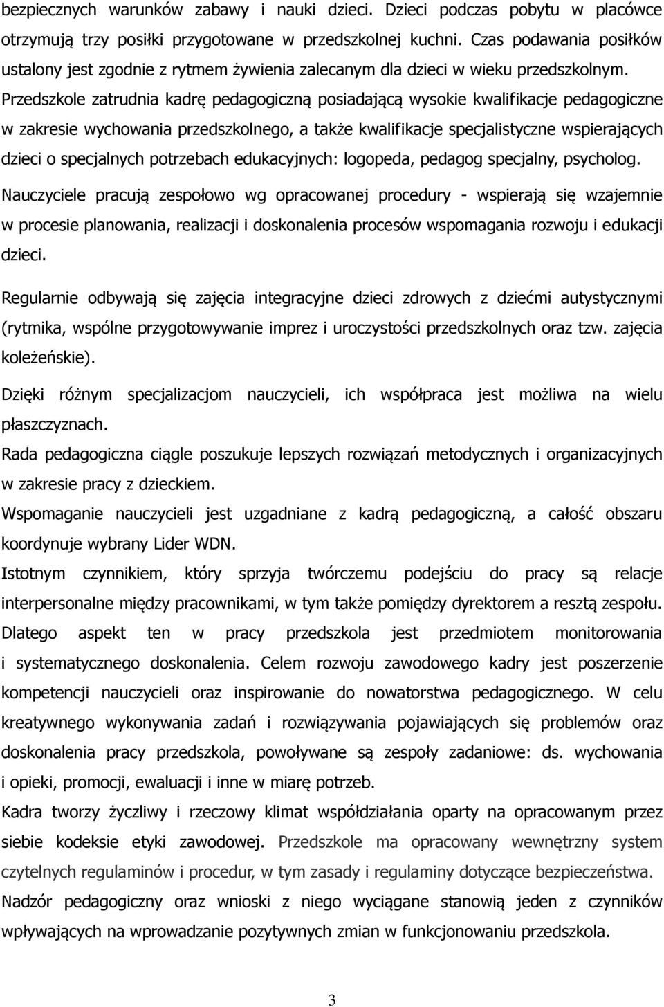 Przedszkole zatrudnia kadrę pedagogiczną posiadającą wysokie kwalifikacje pedagogiczne w zakresie wychowania przedszkolnego, a także kwalifikacje specjalistyczne wspierających dzieci o specjalnych