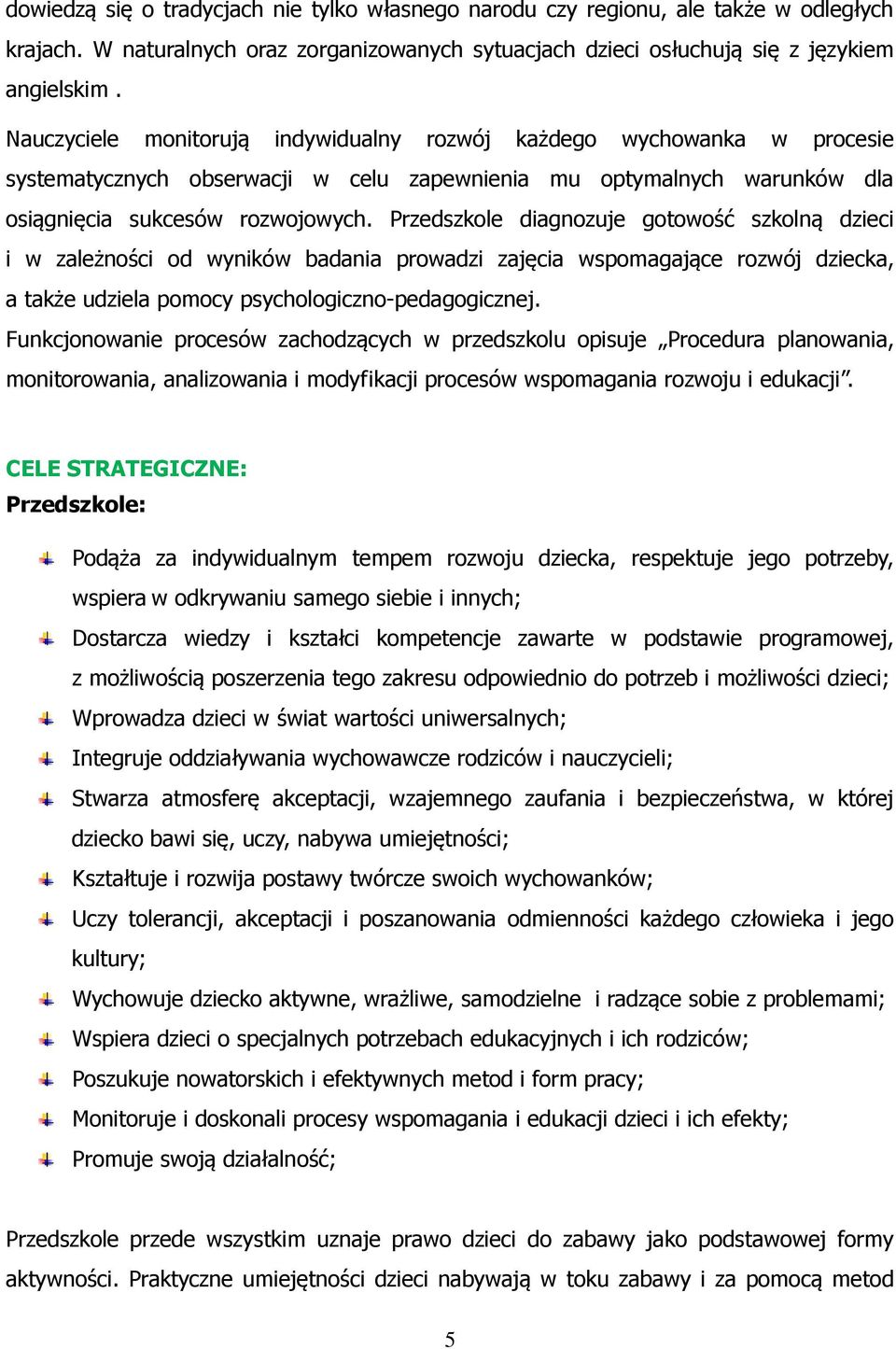 Przedszkole diagnozuje gotowość szkolną dzieci i w zależności od wyników badania prowadzi zajęcia wspomagające rozwój dziecka, a także udziela pomocy psychologiczno-pedagogicznej.