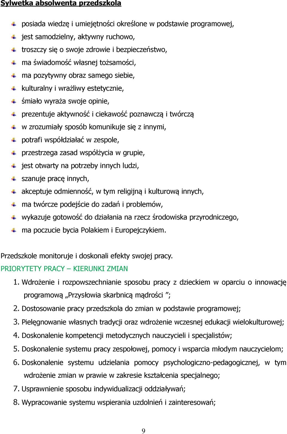 komunikuje się z innymi, potrafi współdziałać w zespole, przestrzega zasad współżycia w grupie, jest otwarty na potrzeby innych ludzi, szanuje pracę innych, akceptuje odmienność, w tym religijną i