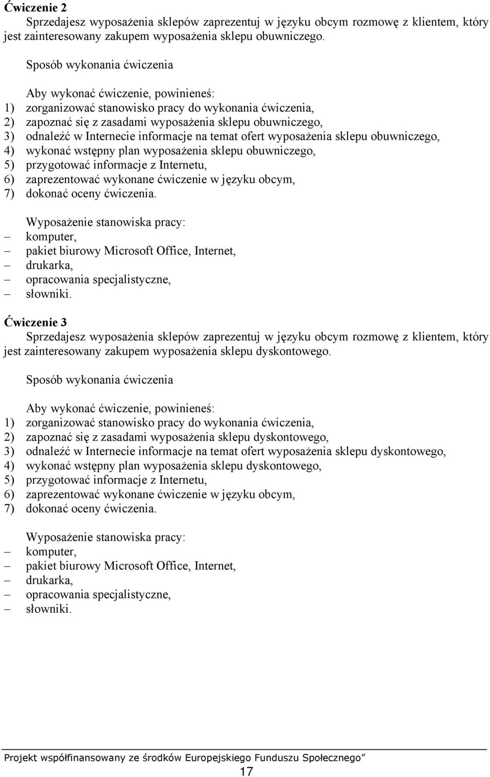 Internecie informacje na temat ofert wyposażenia sklepu obuwniczego, 4) wykonać wstępny plan wyposażenia sklepu obuwniczego, 5) przygotować informacje z Internetu, 6) zaprezentować wykonane ćwiczenie