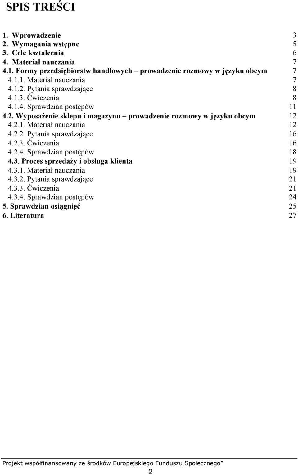 2.1. Materiał nauczania 12 4.2.2. Pytania sprawdzające 16 4.2.3. Ćwiczenia 16 4.2.4. Sprawdzian postępów 18 4.3. Proces sprzedaży i obsługa klienta 19 4.3.1. Materiał nauczania 19 4.