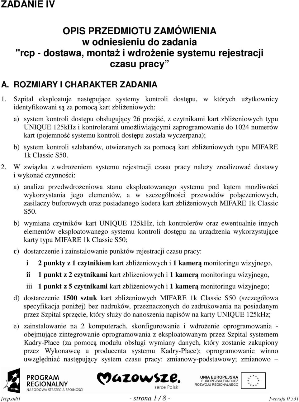 zbliżeniowych typu UNIQUE 125kHz i kontrolerami umożliwiającymi zaprogramowanie do 1024 numerów kart (pojemność systemu kontroli dostępu została wyczerpana); b) system kontroli szlabanów, otwieranych