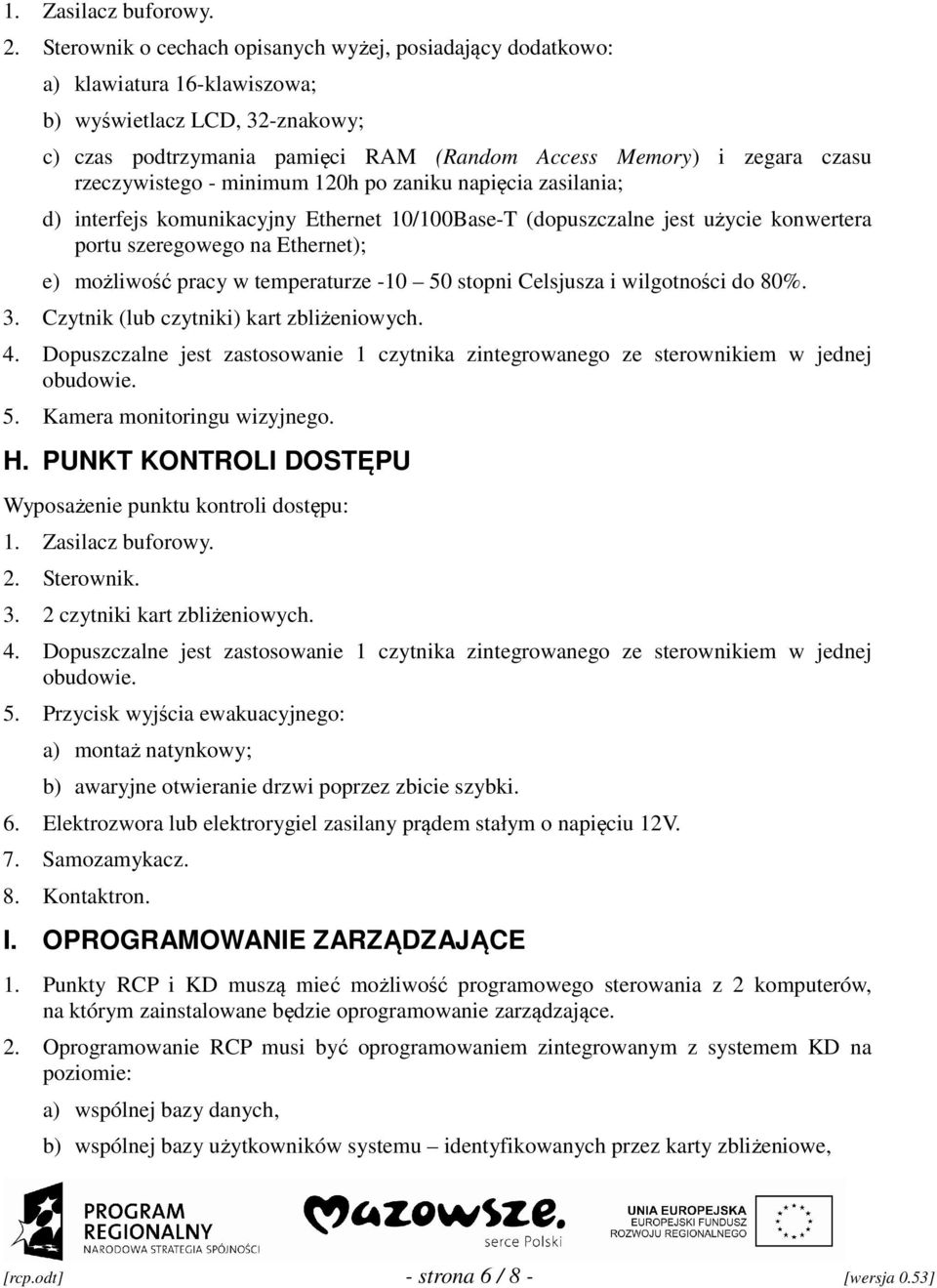 rzeczywistego - minimum 120h po zaniku napięcia zasilania; d) interfejs komunikacyjny Ethernet 10/100Base-T (dopuszczalne jest użycie konwertera portu szeregowego na Ethernet); e) możliwość pracy w