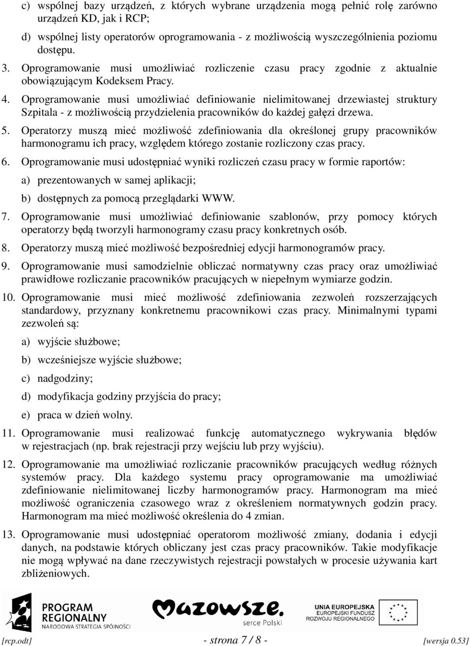 Oprogramowanie musi umożliwiać definiowanie nielimitowanej drzewiastej struktury Szpitala - z możliwością przydzielenia pracowników do każdej gałęzi drzewa. 5.