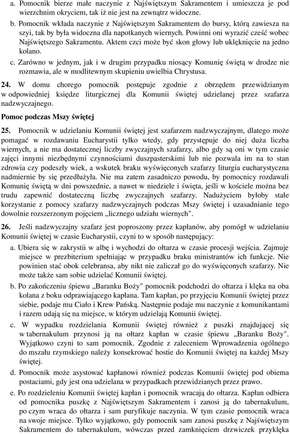 24. W domu chorego pomocnik postępuje zgodnie z obrzędem przewidzianym w odpowiedniej księdze liturgicznej dla Komunii świętej udzielanej przez szafarza nadzwyczajnego. Pomoc podczas Mszy świętej 25.