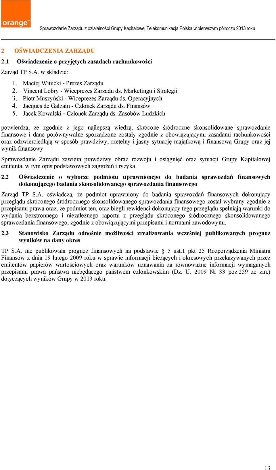 Zasobów Ludzkich potwierdza, że zgodnie z jego najlepszą wiedzą, skrócone śródroczne skonsolidowane sprawozdanie finansowe i dane porównywalne sporządzone zostały zgodnie z obowiązującymi zasadami