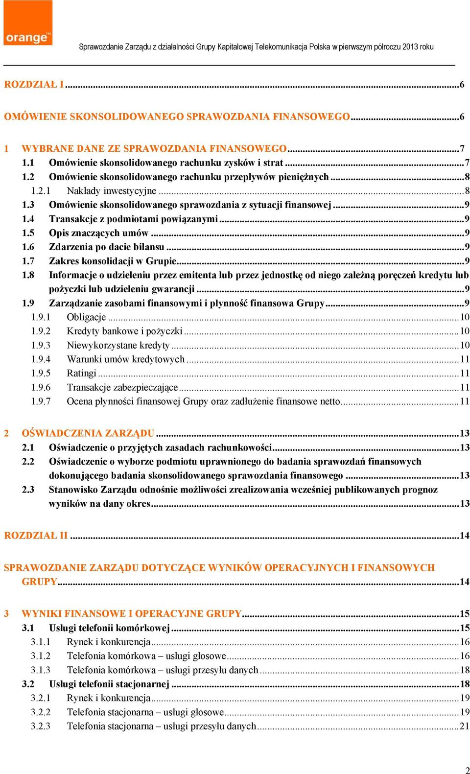 .. 9 1.7 Zakres konsolidacji w Grupie... 9 1.8 Informacje o udzieleniu przez emitenta lub przez jednostkę od niego zależną poręczeń kredytu lub pożyczki lub udzieleniu gwarancji... 9 1.9 Zarządzanie zasobami finansowymi i płynność finansowa Grupy.