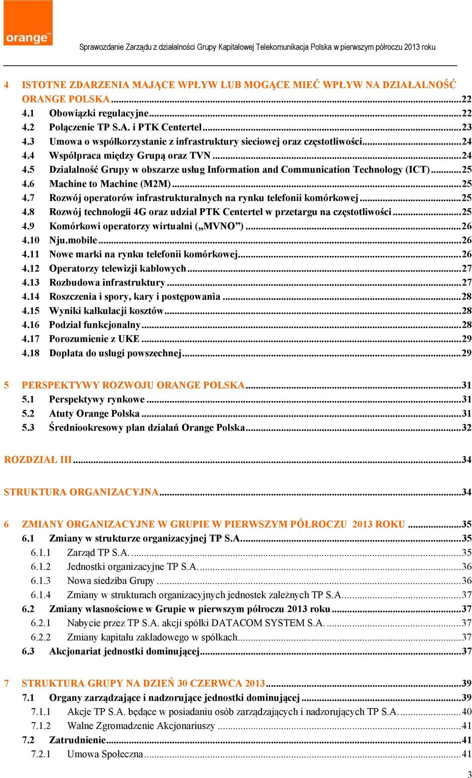 .. 25 4.6 Machine to Machine (M2M)... 25 4.7 Rozwój operatorów infrastrukturalnych na rynku telefonii komórkowej... 25 4.8 Rozwój technologii 4G oraz udział PTK Centertel w przetargu na częstotliwości.