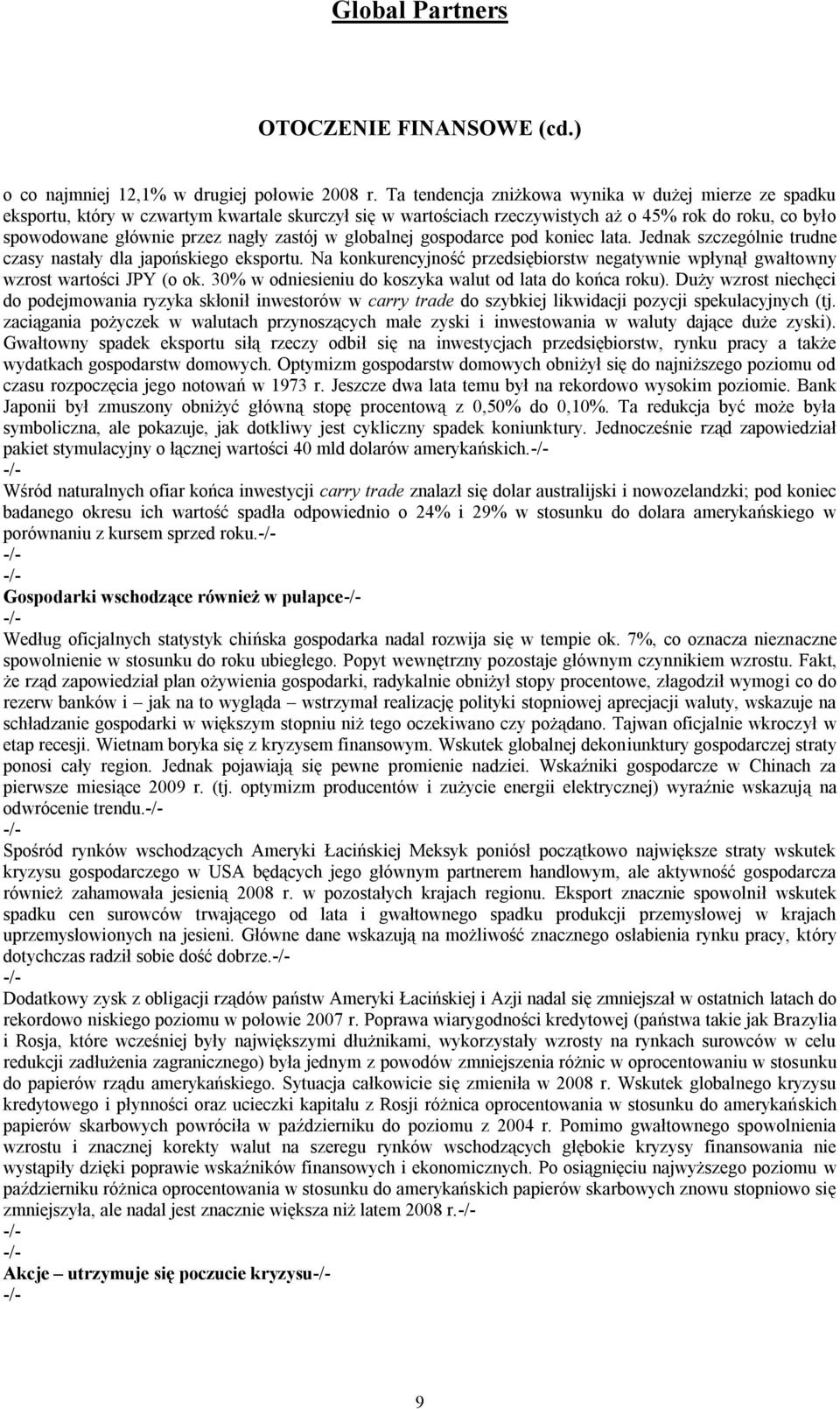 w globalnej gospodarce pod koniec lata. Jednak szczególnie trudne czasy nastały dla japońskiego eksportu. Na konkurencyjność przedsiębiorstw negatywnie wpłynął gwałtowny wzrost wartości JPY (o ok.