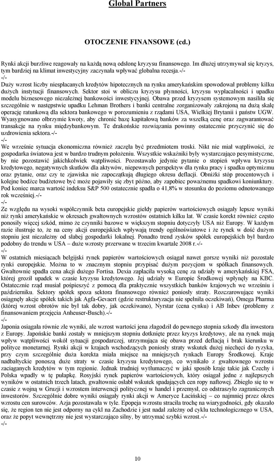 Duży wzrost liczby niespłacanych kredytów hipotecznych na rynku amerykańskim spowodował problemy kilku dużych instytucji finansowych.