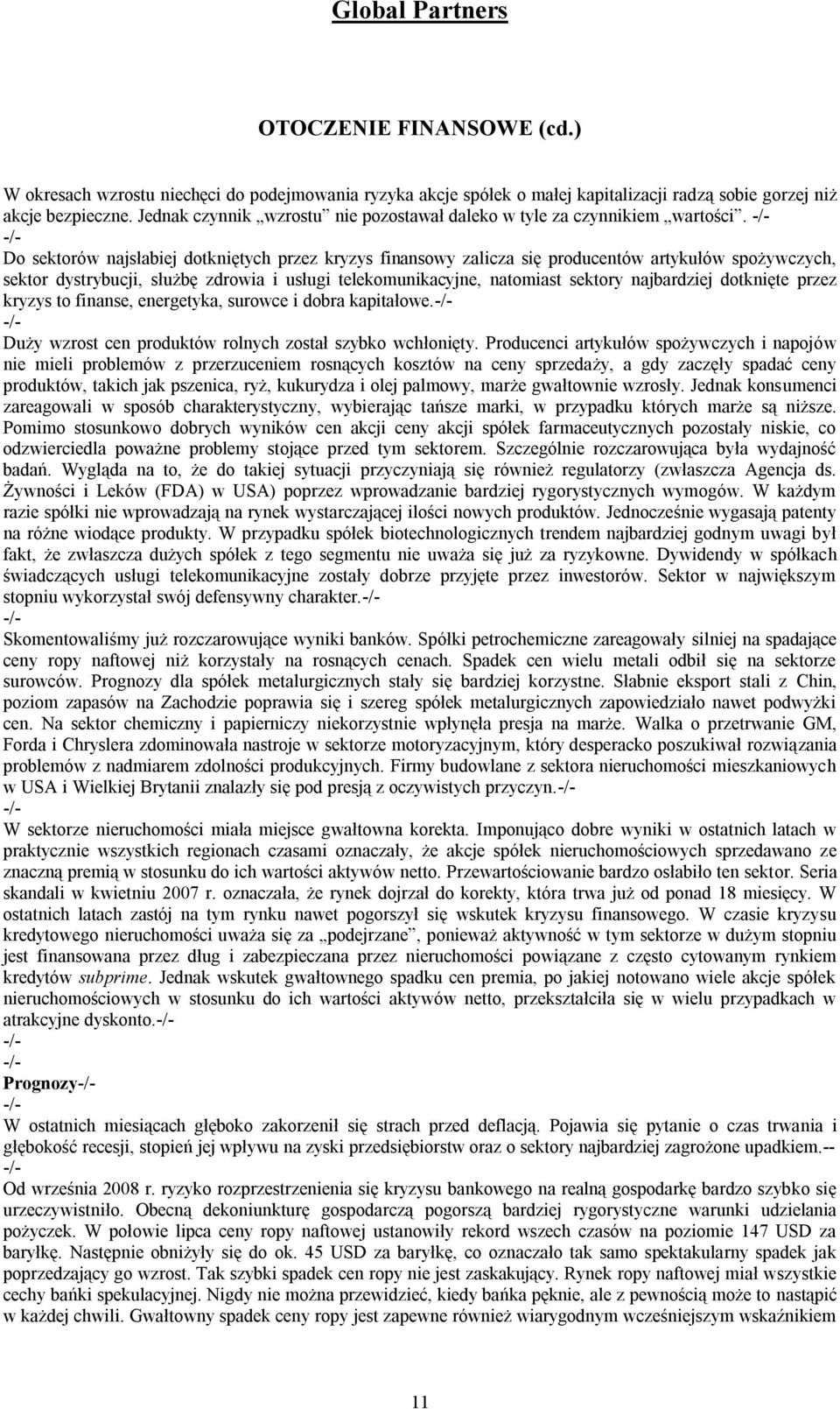 Do sektorów najsłabiej dotkniętych przez kryzys finansowy zalicza się producentów artykułów spożywczych, sektor dystrybucji, służbę zdrowia i usługi telekomunikacyjne, natomiast sektory najbardziej