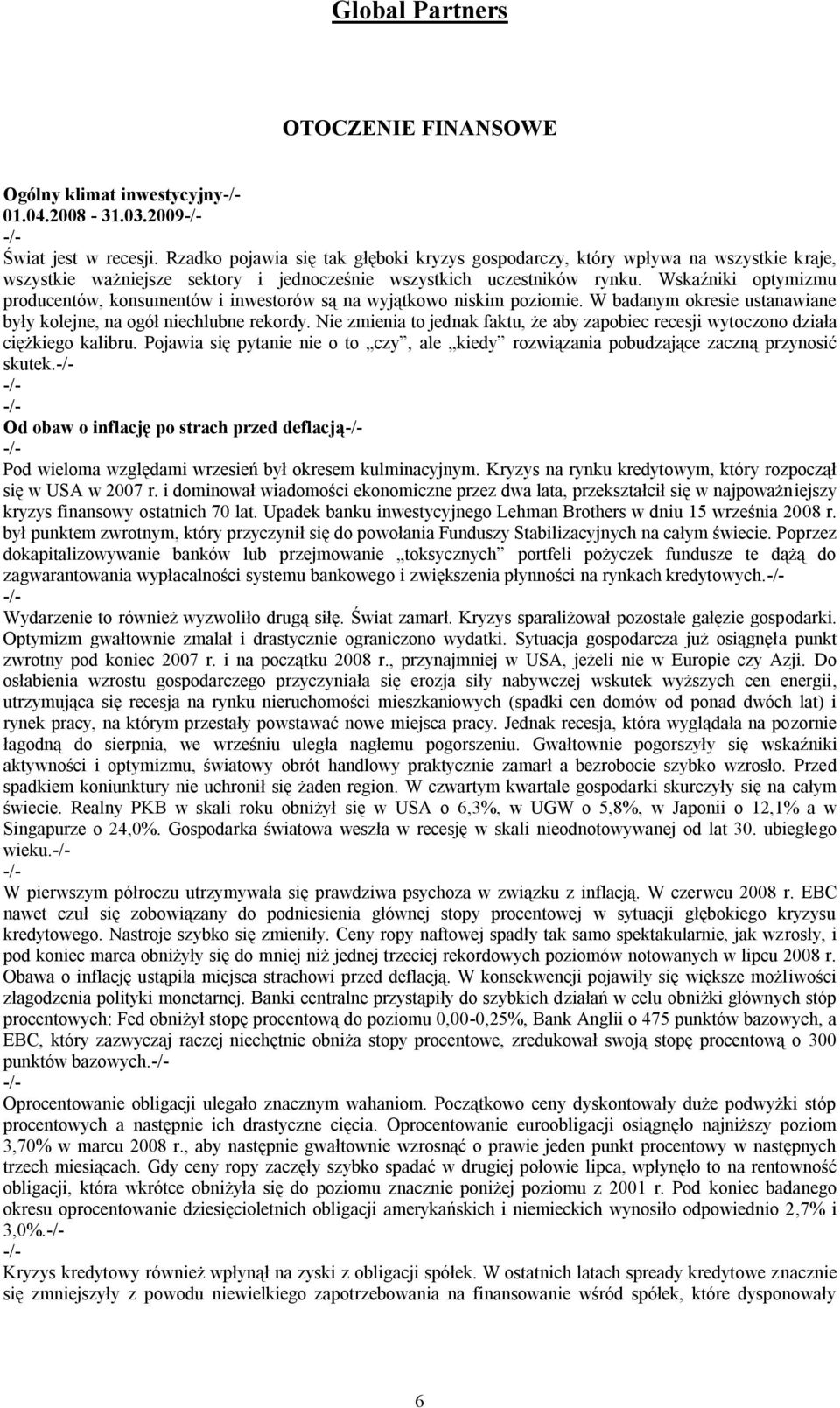 Wskaźniki optymizmu producentów, konsumentów i inwestorów są na wyjątkowo niskim poziomie. W badanym okresie ustanawiane były kolejne, na ogół niechlubne rekordy.