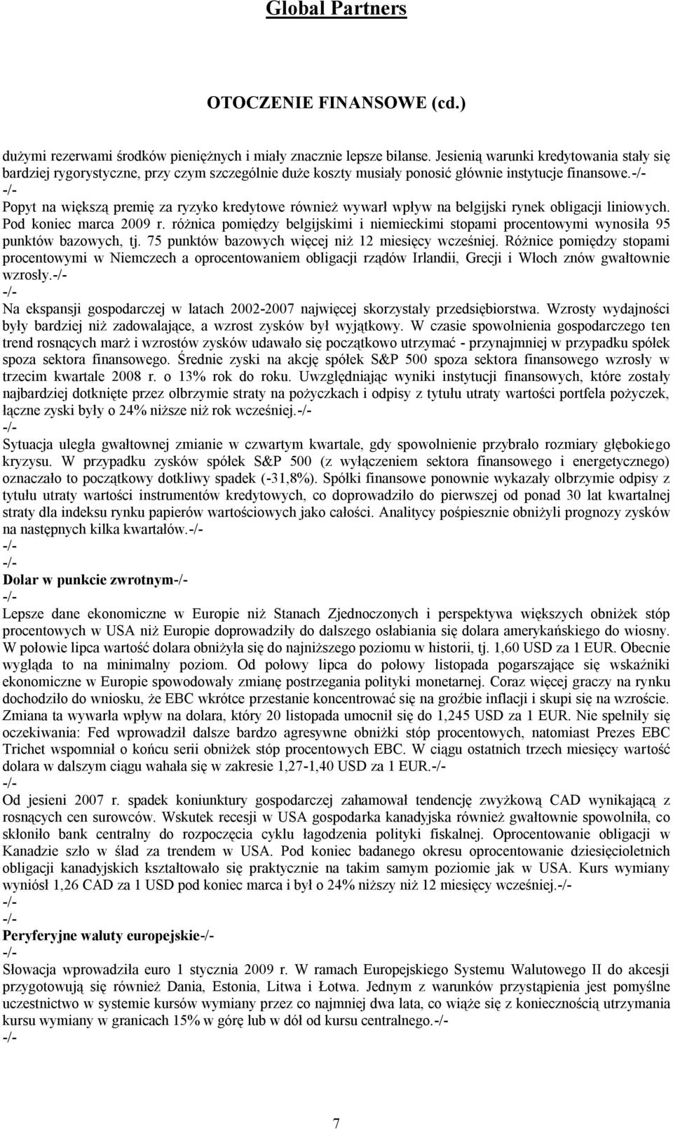 Popyt na większą premię za ryzyko kredytowe również wywarł wpływ na belgijski rynek obligacji liniowych. Pod koniec marca 2009 r.