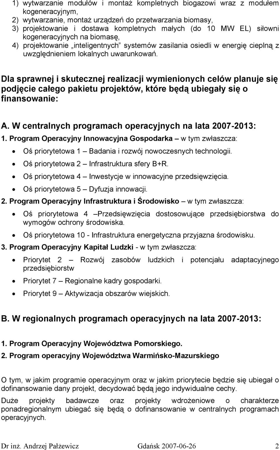 Dla sprawnej i skutecznej realizacji wymienionych celów planuje się podjęcie całego pakietu projektów, które będą ubiegały się o finansowanie: A.