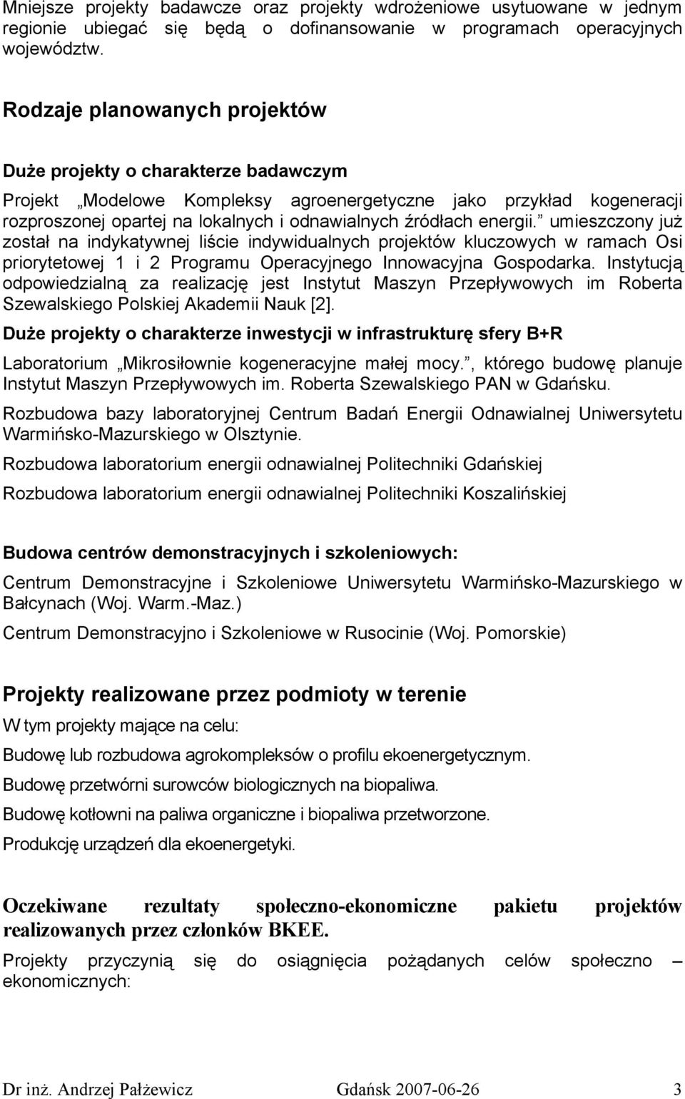 energii. umieszczony już został na indykatywnej liście indywidualnych projektów kluczowych w ramach Osi priorytetowej 1 i 2 Programu Operacyjnego Innowacyjna Gospodarka.