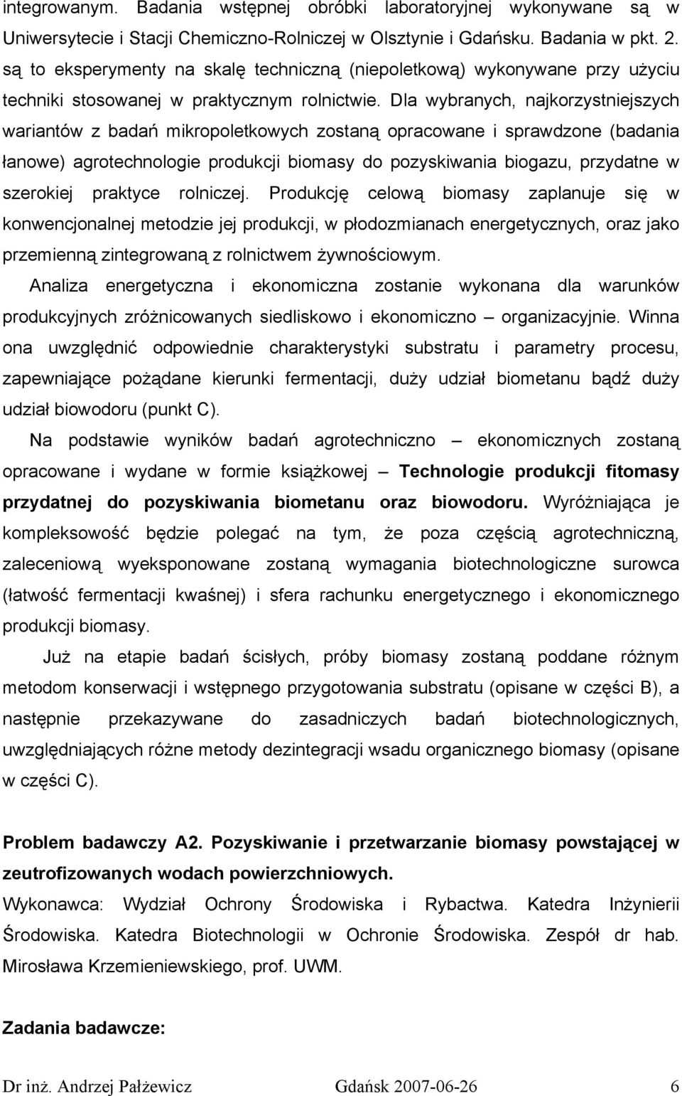 Dla wybranych, najkorzystniejszych wariantów z badań mikropoletkowych zostaną opracowane i sprawdzone (badania łanowe) agrotechnologie produkcji biomasy do pozyskiwania biogazu, przydatne w szerokiej