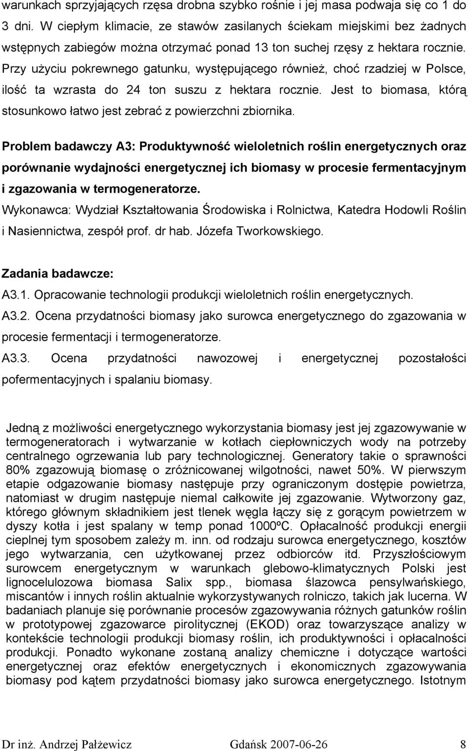 Przy użyciu pokrewnego gatunku, występującego również, choć rzadziej w Polsce, ilość ta wzrasta do 24 ton suszu z hektara rocznie.