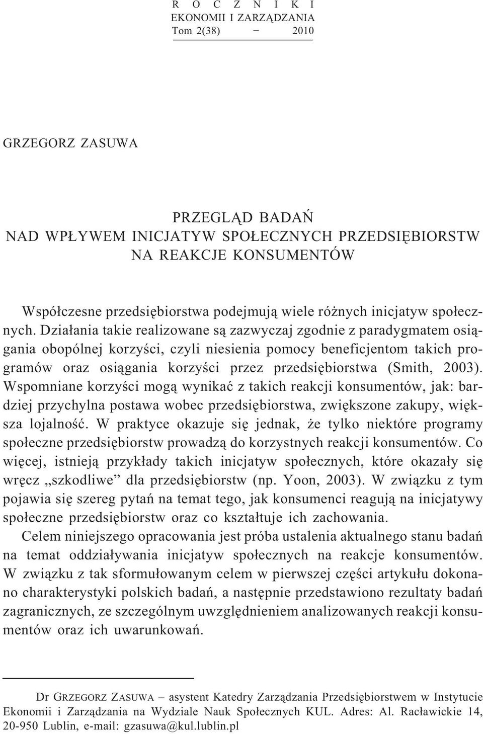 Działania takie realizowane są zazwyczaj zgodnie z paradygmatem osiągania obopólnej korzyści, czyli niesienia pomocy beneficjentom takich programów oraz osiągania korzyści przez przedsiębiorstwa