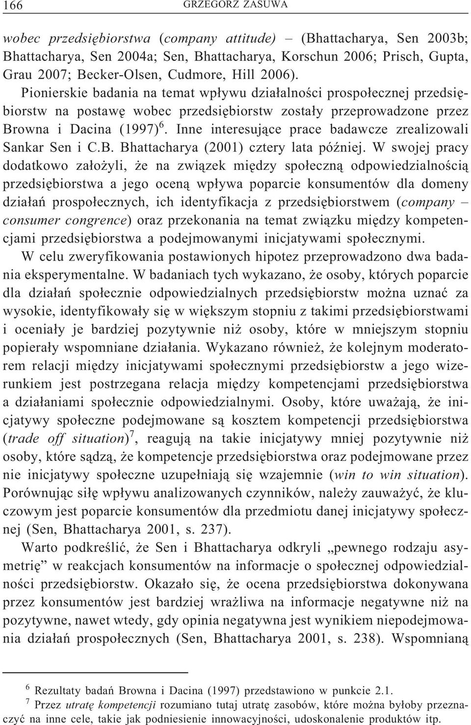 Inne interesujące prace badawcze zrealizowali Sankar Sen i C.B. Bhattacharya (2001) cztery lata później.