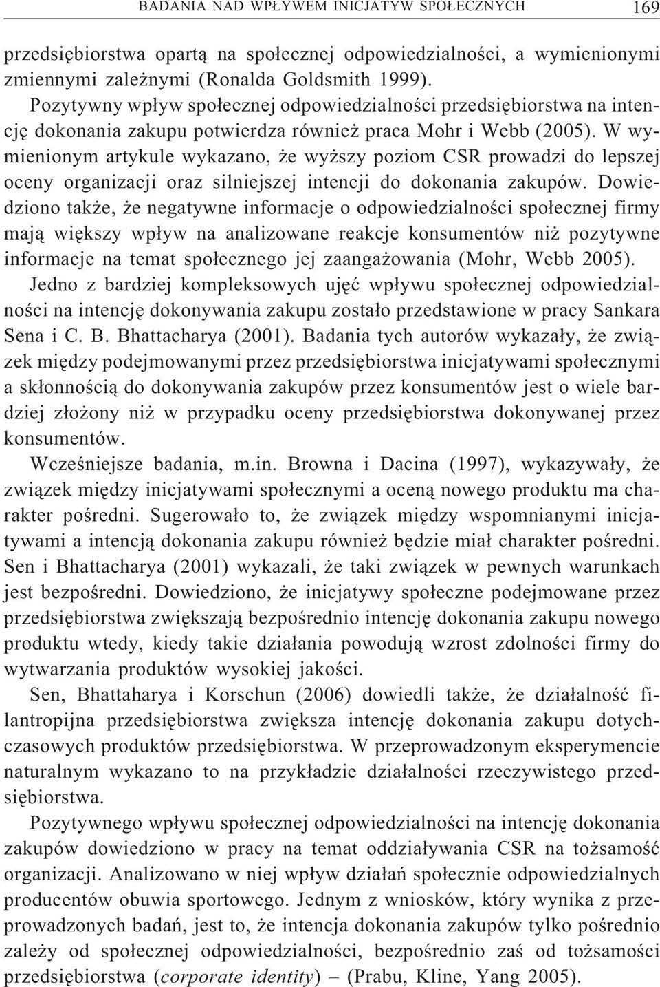 W wymienionym artykule wykazano, że wyższy poziom CSR prowadzi do lepszej oceny organizacji oraz silniejszej intencji do dokonania zakupów.