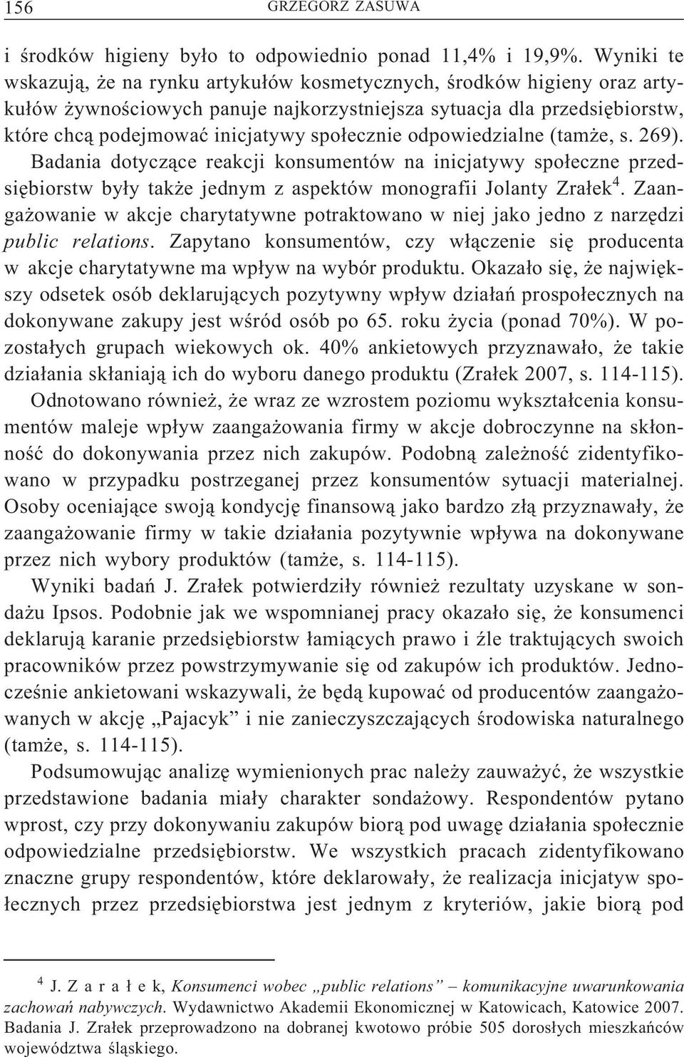 społecznie odpowiedzialne(tamże, s. 269). Badania dotyczące reakcji konsumentów na inicjatywy społeczne przedsiębiorstw były także jednym z aspektów monografii Jolanty Zrałek 4.