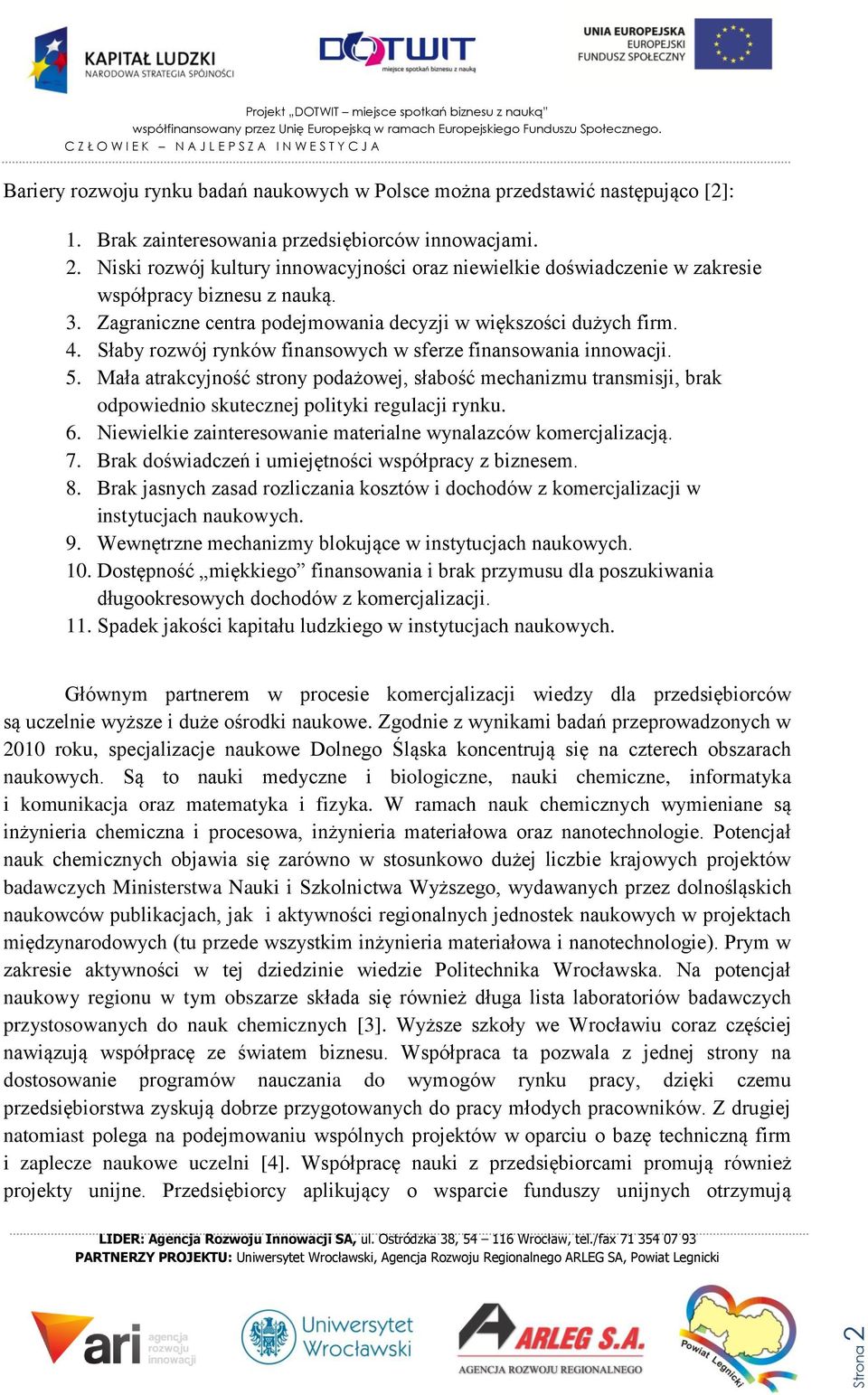 Słaby rozwój rynków finansowych w sferze finansowania innowacji. 5. Mała atrakcyjność strony podażowej, słabość mechanizmu transmisji, brak odpowiednio skutecznej polityki regulacji rynku. 6.