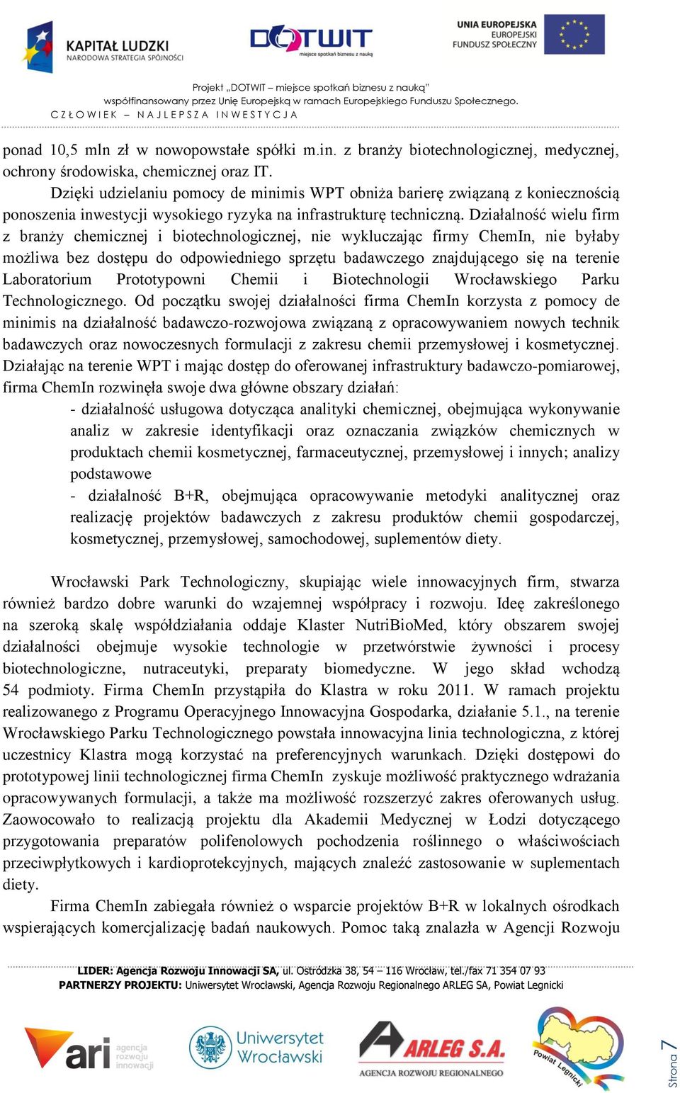 Działalność wielu firm z branży chemicznej i biotechnologicznej, nie wykluczając firmy ChemIn, nie byłaby możliwa bez dostępu do odpowiedniego sprzętu badawczego znajdującego się na terenie