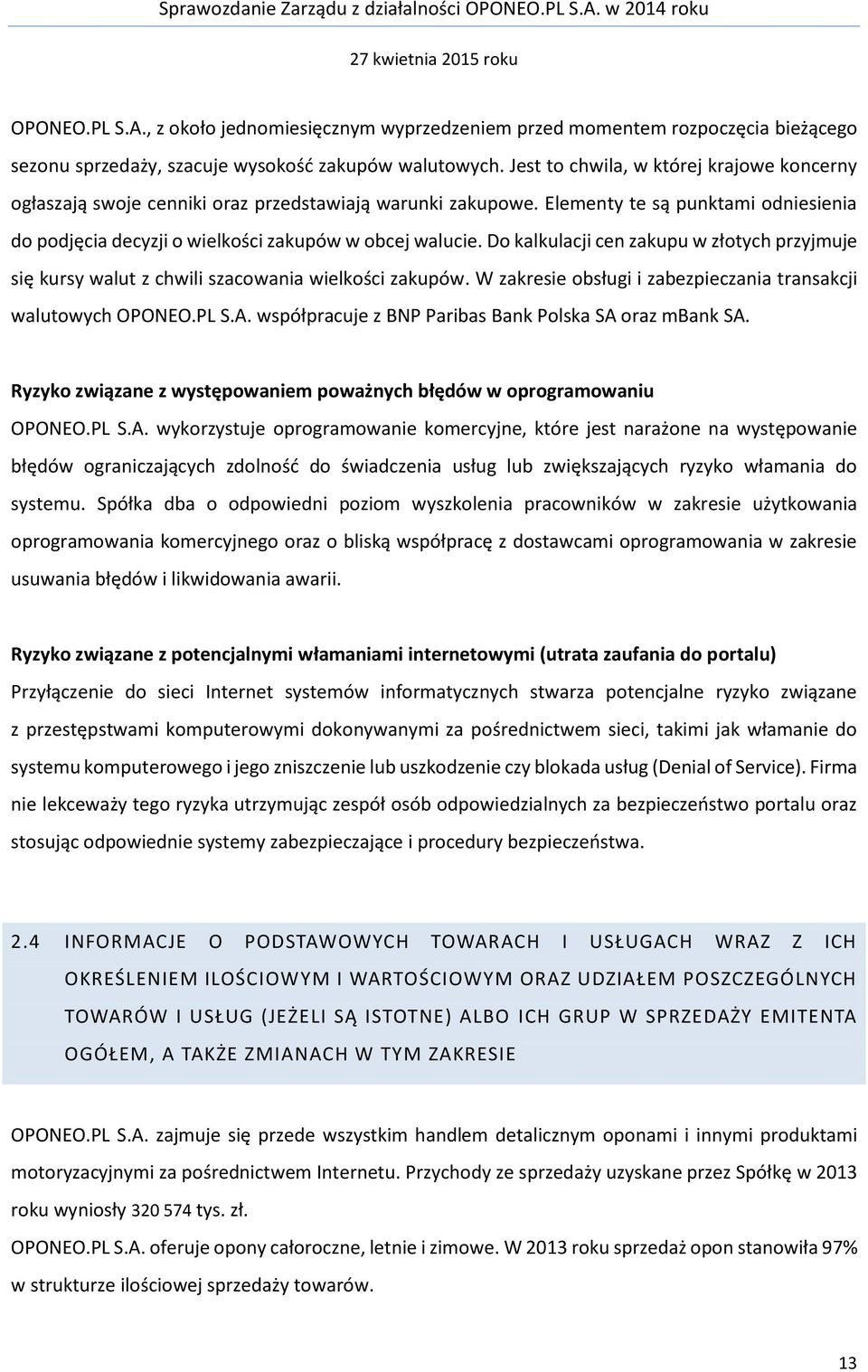 Do kalkulacji cen zakupu w złotych przyjmuje się kursy walut z chwili szacowania wielkości zakupów. W zakresie obsługi i zabezpieczania transakcji walutowych OPONEO.PL S.A.