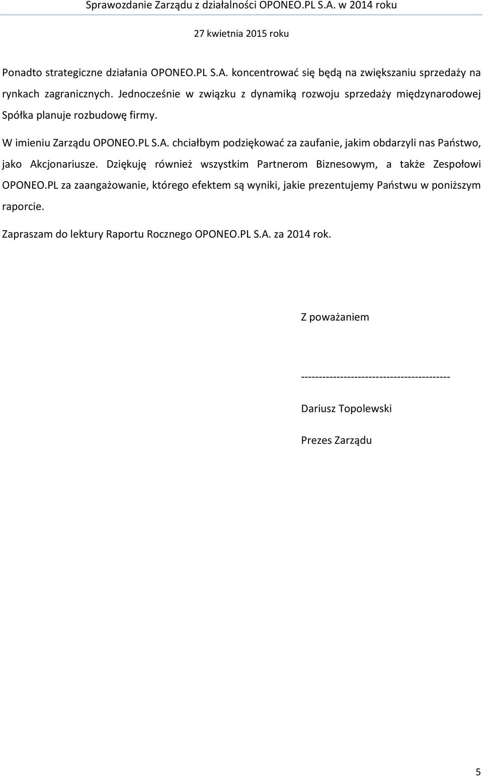 chciałbym podziękować za zaufanie, jakim obdarzyli nas Państwo, jako Akcjonariusze. Dziękuję również wszystkim Partnerom Biznesowym, a także Zespołowi OPONEO.