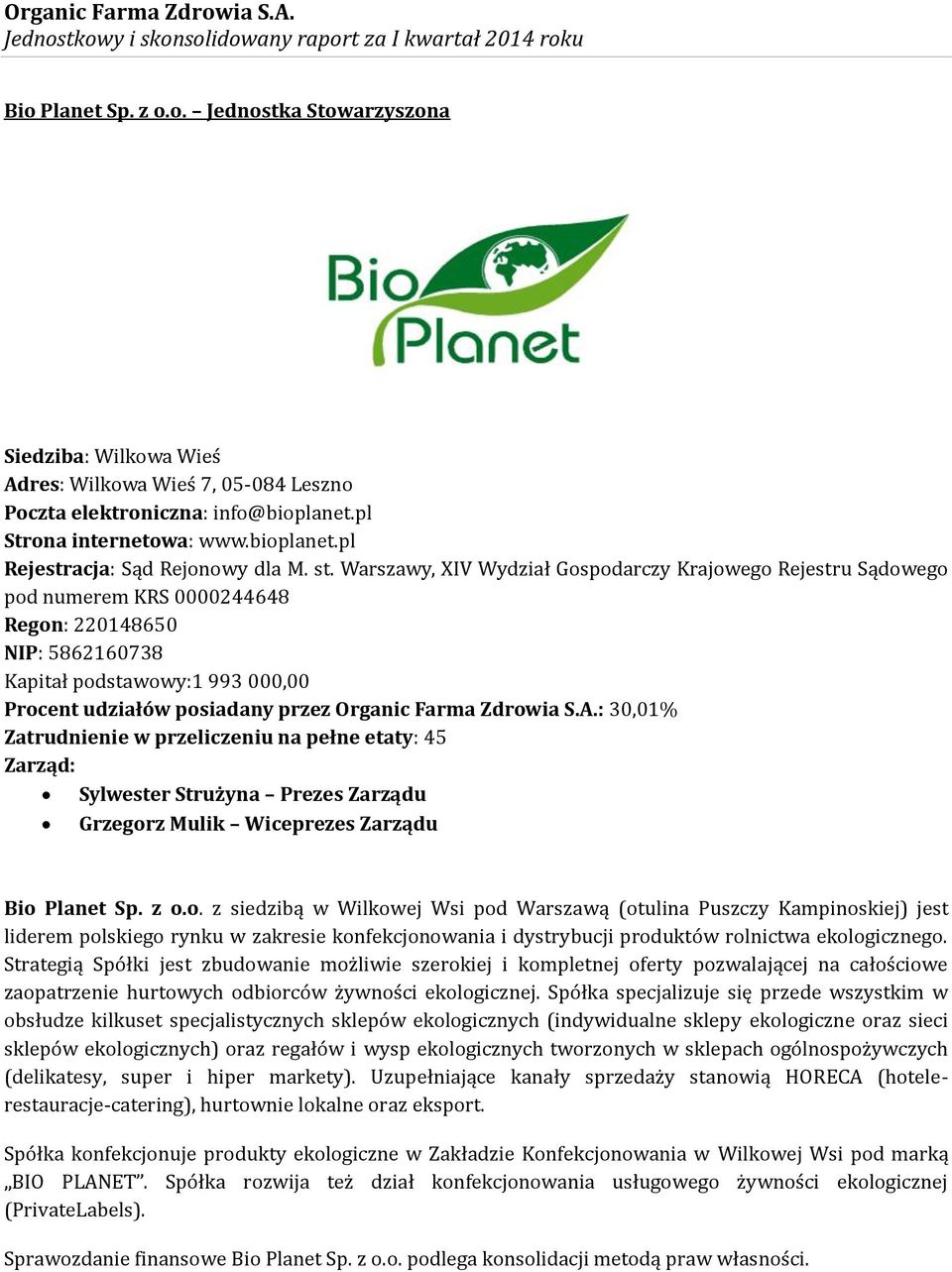 Farma Zdrowia S.A.: 30,01% Zatrudnienie w przeliczeniu na pełne etaty: 45 Zarząd: Sylwester Strużyna Prezes Zarządu Grzegorz Mulik Wiceprezes Zarządu Bio Planet Sp. z o.o. z siedzibą w Wilkowej Wsi pod Warszawą (otulina Puszczy Kampinoskiej) jest liderem polskiego rynku w zakresie konfekcjonowania i dystrybucji produktów rolnictwa ekologicznego.