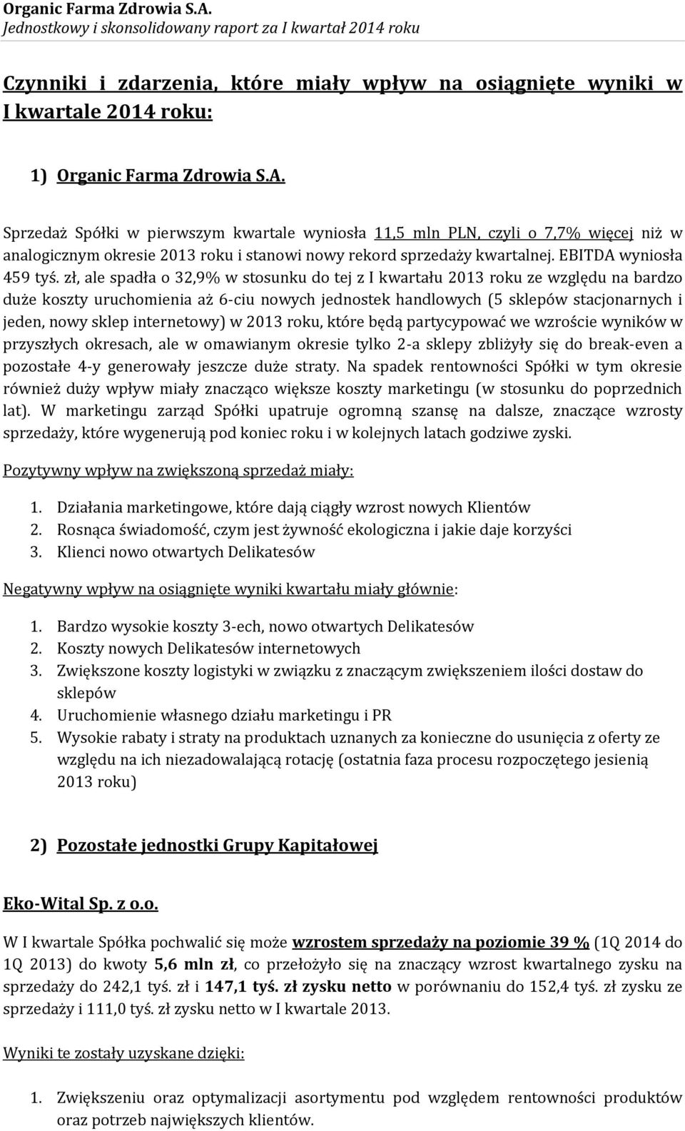 zł, ale spadła o 32,9% w stosunku do tej z I kwartału 2013 roku ze względu na bardzo duże koszty uruchomienia aż 6-ciu nowych jednostek handlowych (5 sklepów stacjonarnych i jeden, nowy sklep