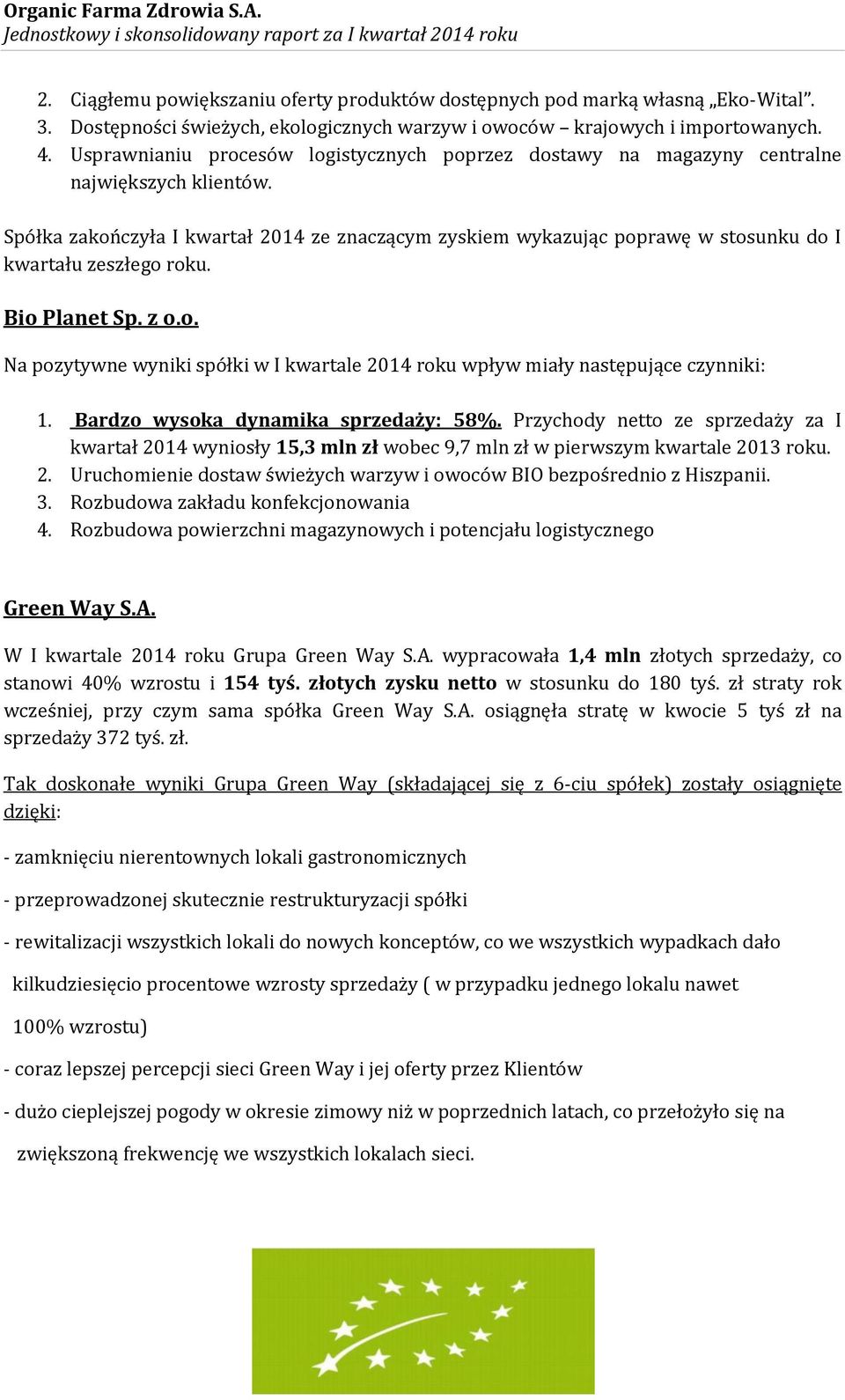 Spółka zakończyła I kwartał 2014 ze znaczącym zyskiem wykazując poprawę w stosunku do I kwartału zeszłego roku. Bio Planet Sp. z o.o. Na pozytywne wyniki spółki w I kwartale 2014 roku wpływ miały następujące czynniki: 1.