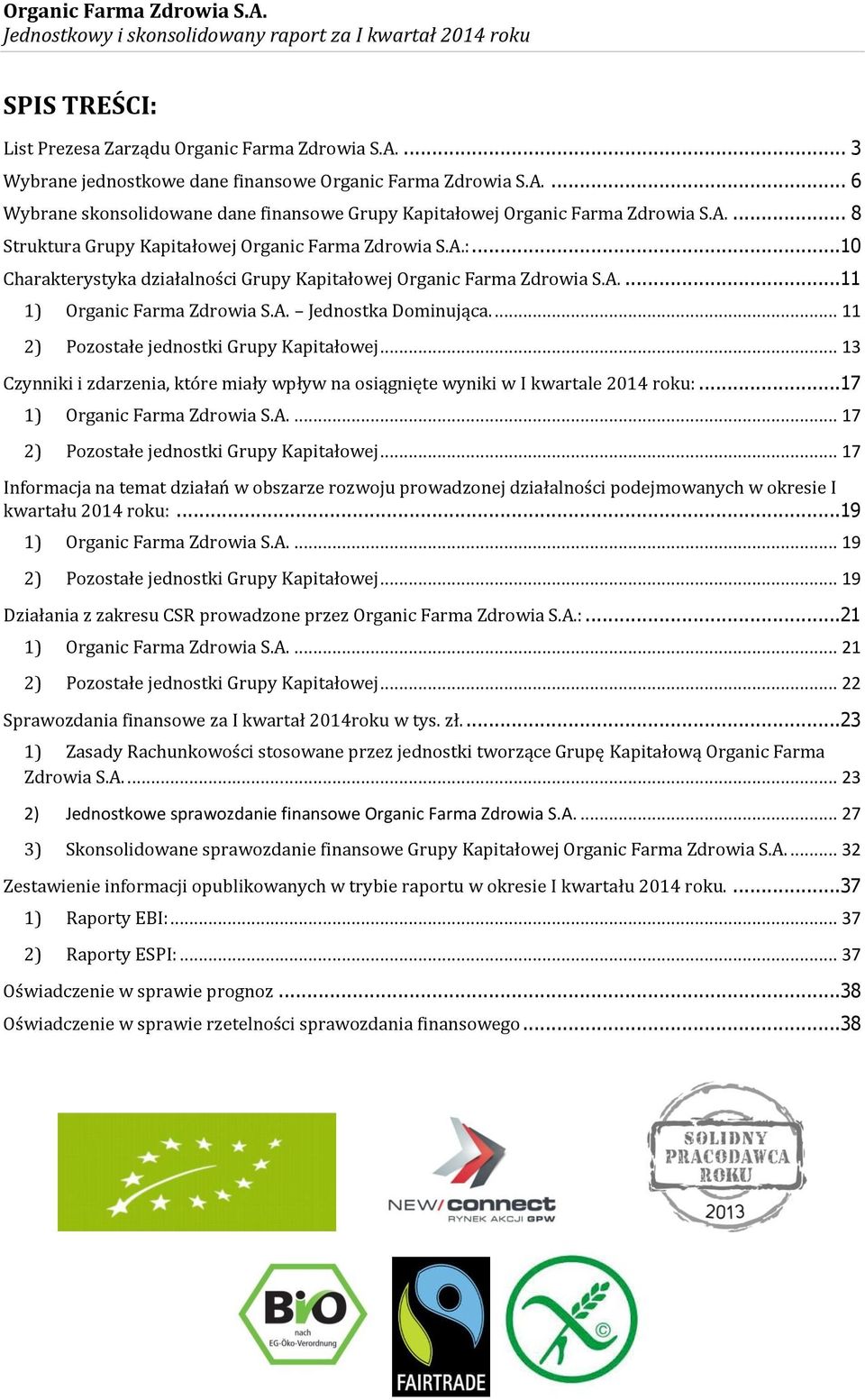 ... 11 2) Pozostałe jednostki Grupy Kapitałowej... 13 Czynniki i zdarzenia, które miały wpływ na osiągnięte wyniki w I kwartale 2014 roku:...17 1) Organic Farma Zdrowia S.A.