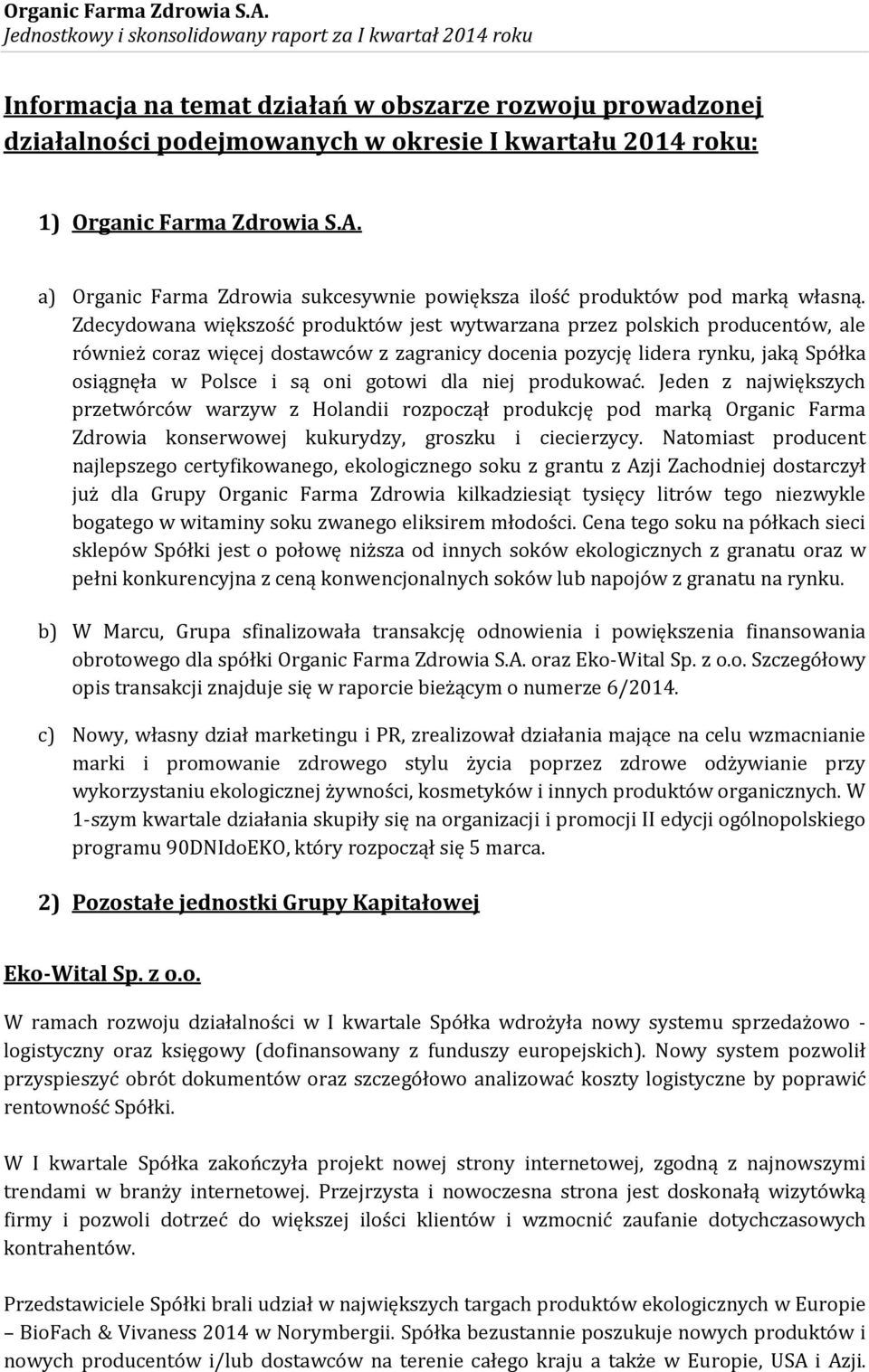 Zdecydowana większość produktów jest wytwarzana przez polskich producentów, ale również coraz więcej dostawców z zagranicy docenia pozycję lidera rynku, jaką Spółka osiągnęła w Polsce i są oni gotowi