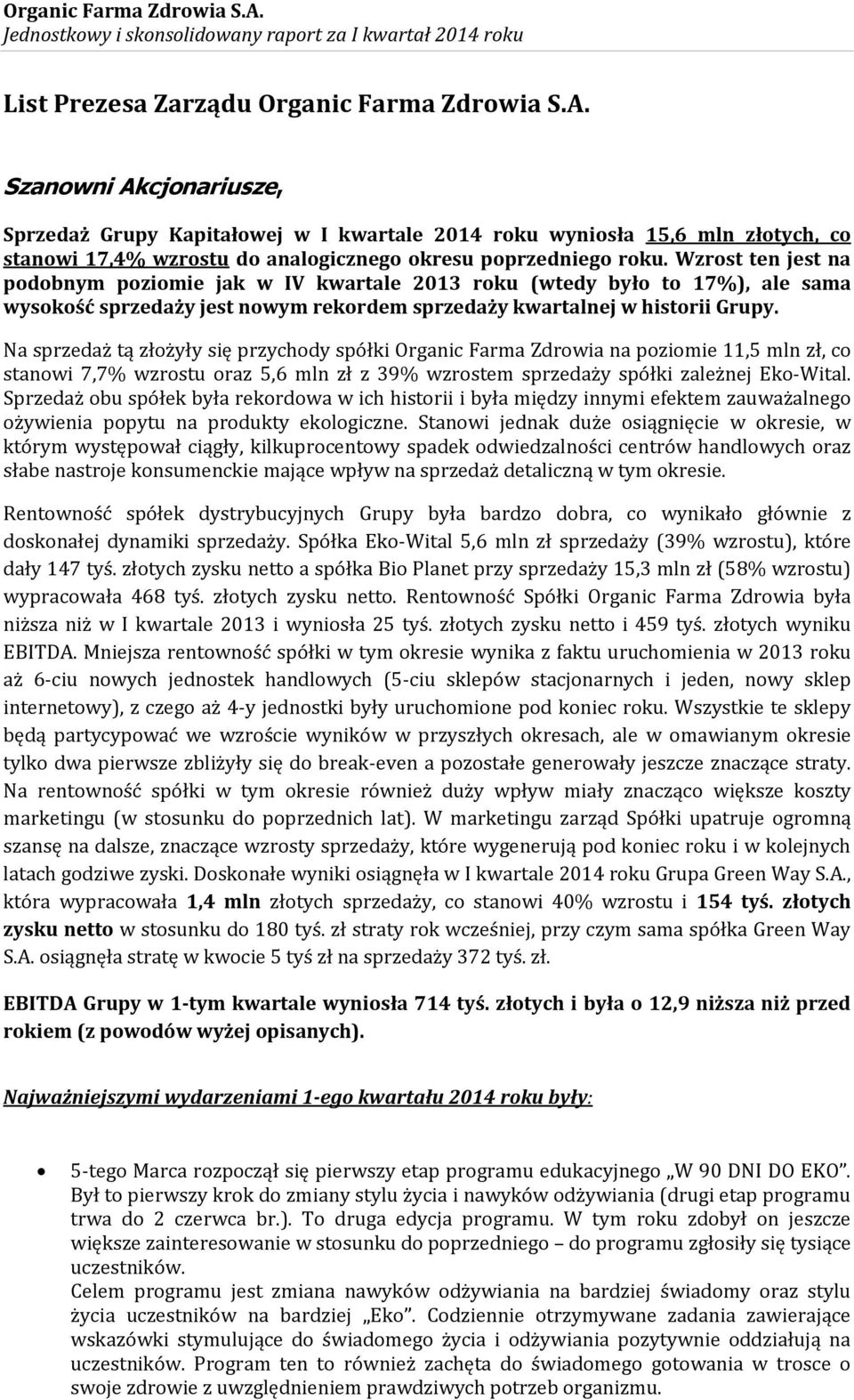 Wzrost ten jest na podobnym poziomie jak w IV kwartale 2013 roku (wtedy było to 17%), ale sama wysokość sprzedaży jest nowym rekordem sprzedaży kwartalnej w historii Grupy.