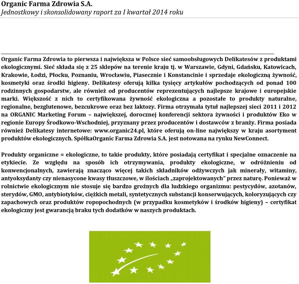 Delikatesy oferują kilka tysięcy artykułów pochodzących od ponad 100 rodzinnych gospodarstw, ale również od producentów reprezentujących najlepsze krajowe i europejskie marki.