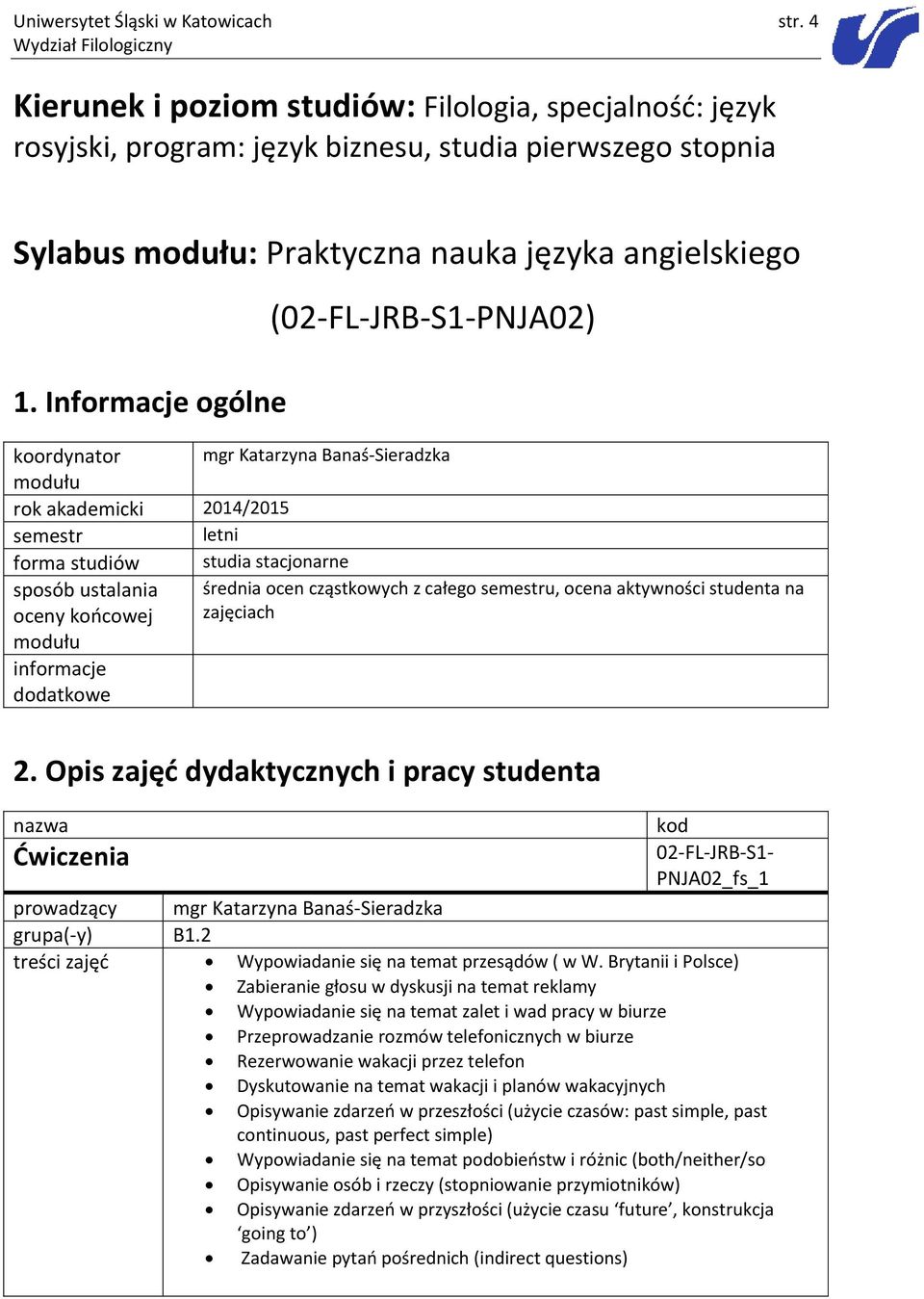 Informacje ogólne (PNJA02) koordynator mgr Katarzyna Banaś-Sieradzka rok akademicki 2014/2015 semestr letni forma studiów studia stacjonarne sposób ustalania oceny końcowej średnia ocen cząstkowych z